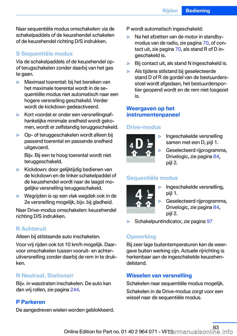 BMW X6 M 2016 Instructieboekjes (in Dutch) Naar sequentiële modus omschakelen: via de
schakelpaddels of de keuzehendel schakelen
of de keuzehendel richting D/S indrukken.
S Sequentiële modus
Via de schakelpaddels of de keuzehendel op-
of ter BMW X6 M 2016 Instructieboekjes (in Dutch) Naar sequentiële modus omschakelen: via de
schakelpaddels of de keuzehendel schakelen
of de keuzehendel richting D/S indrukken.
S Sequentiële modus
Via de schakelpaddels of de keuzehendel op-
of ter