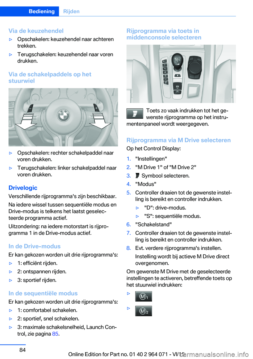 BMW X6 M 2016 Instructieboekjes (in Dutch) Via de keuzehendel▷Opschakelen: keuzehendel naar achteren
trekken.▷Terugschakelen: keuzehendel naar voren
drukken.
Via de schakelpaddels op het
stuurwiel
▷Opschakelen: rechter schakelpaddel naar BMW X6 M 2016 Instructieboekjes (in Dutch) Via de keuzehendel▷Opschakelen: keuzehendel naar achteren
trekken.▷Terugschakelen: keuzehendel naar voren
drukken.
Via de schakelpaddels op het
stuurwiel
▷Opschakelen: rechter schakelpaddel naar