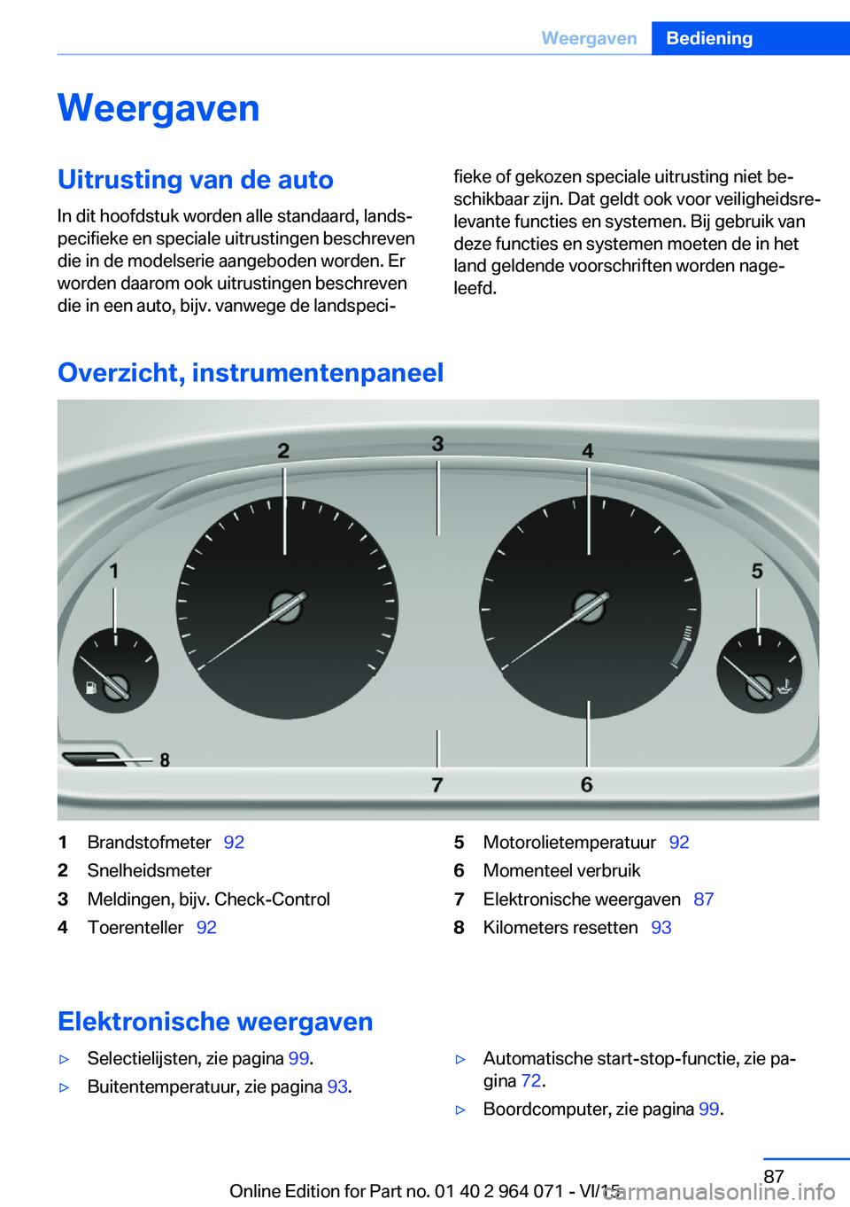 BMW X6 M 2016 Instructieboekjes (in Dutch) WeergavenUitrusting van de auto
In dit hoofdstuk worden alle standaard, lands‐
pecifieke en speciale uitrustingen beschreven
die in de modelserie aangeboden worden. Er
worden daarom ook uitrustingen BMW X6 M 2016 Instructieboekjes (in Dutch) WeergavenUitrusting van de auto
In dit hoofdstuk worden alle standaard, lands‐
pecifieke en speciale uitrustingen beschreven
die in de modelserie aangeboden worden. Er
worden daarom ook uitrustingen