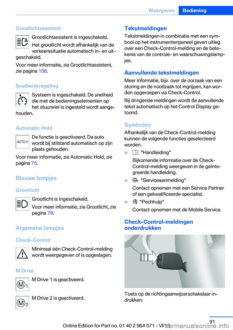 BMW X6 M 2016 Instructieboekjes (in Dutch) GrootlichtassistentGrootlichtassistent is ingeschakeld.
Het grootlicht wordt afhankelijk van de
verkeerssituatie automatisch in- en uit‐
geschakeld.
Voor meer informatie, zie Grootlichtassistent,
zi BMW X6 M 2016 Instructieboekjes (in Dutch) GrootlichtassistentGrootlichtassistent is ingeschakeld.
Het grootlicht wordt afhankelijk van de
verkeerssituatie automatisch in- en uit‐
geschakeld.
Voor meer informatie, zie Grootlichtassistent,
zi