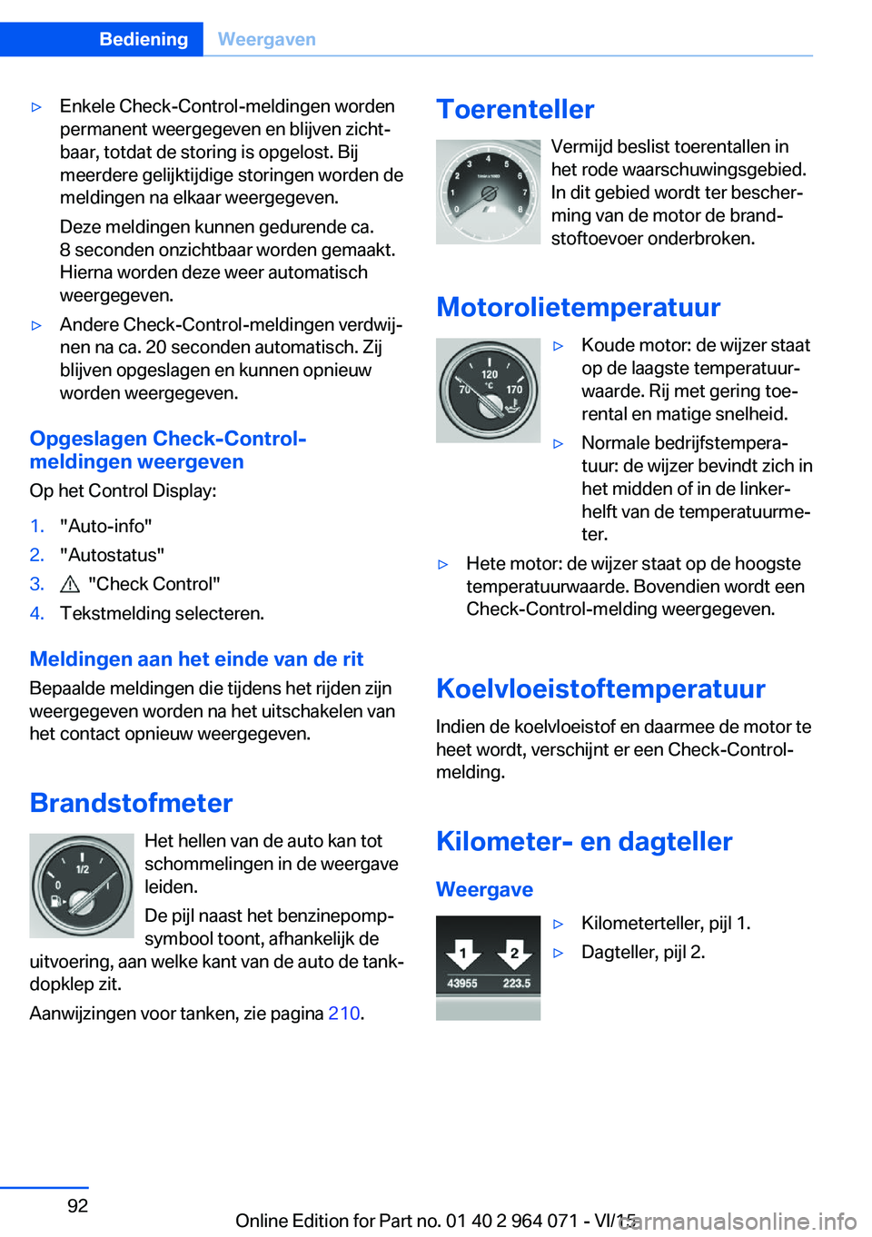 BMW X6 M 2016 Instructieboekjes (in Dutch) ▷Enkele Check-Control-meldingen worden
permanent weergegeven en blijven zicht‐
baar, totdat de storing is opgelost. Bij
meerdere gelijktijdige storingen worden de
meldingen na elkaar weergegeven.
BMW X6 M 2016 Instructieboekjes (in Dutch) ▷Enkele Check-Control-meldingen worden
permanent weergegeven en blijven zicht‐
baar, totdat de storing is opgelost. Bij
meerdere gelijktijdige storingen worden de
meldingen na elkaar weergegeven.