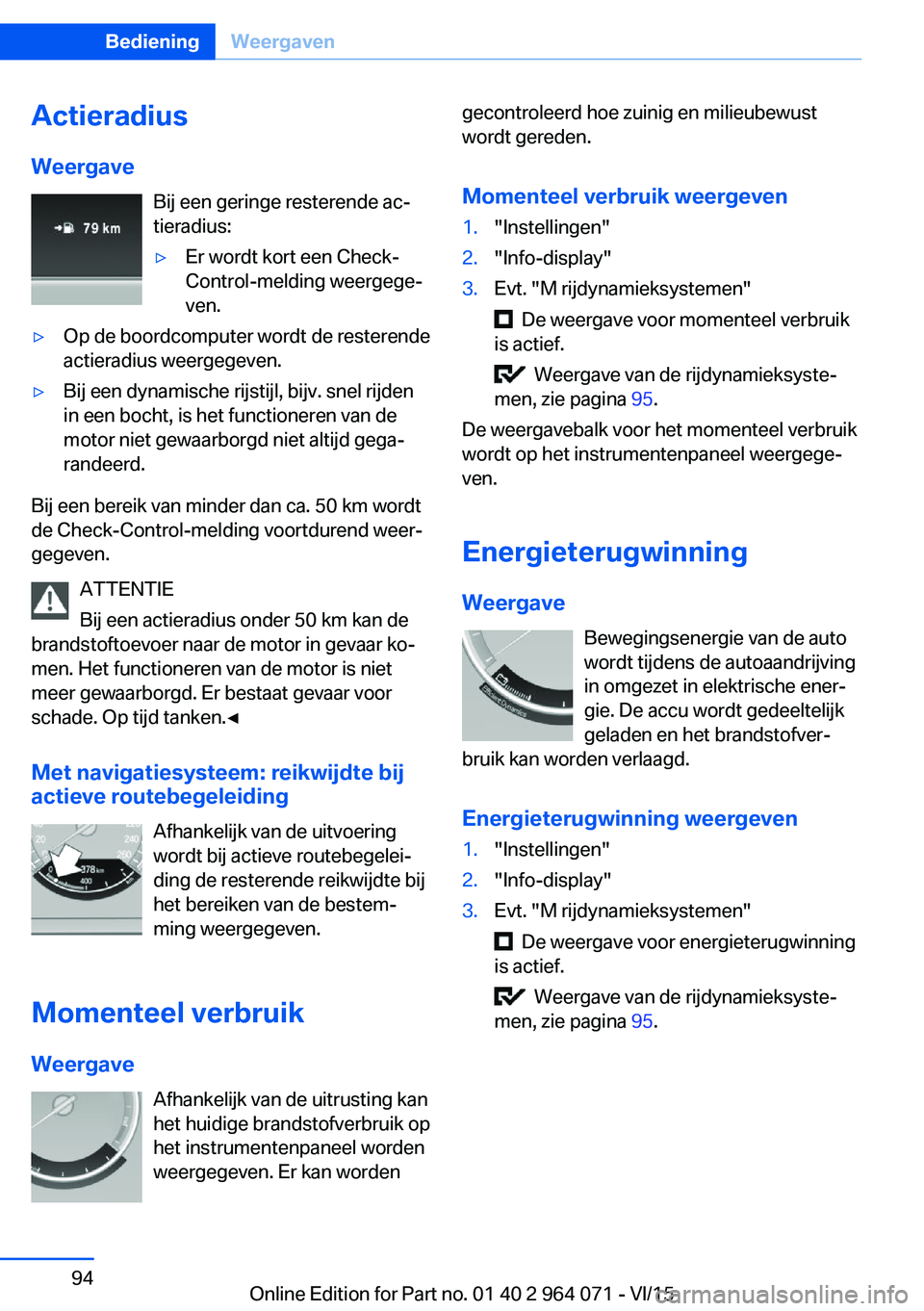 BMW X6 M 2016 Instructieboekjes (in Dutch) ActieradiusWeergave Bij een geringe resterende ac‐
tieradius:▷Er wordt kort een Check-
Control-melding weergege‐
ven.▷Op de boordcomputer wordt de resterende
actieradius weergegeven.▷Bij een BMW X6 M 2016 Instructieboekjes (in Dutch) ActieradiusWeergave Bij een geringe resterende ac‐
tieradius:▷Er wordt kort een Check-
Control-melding weergege‐
ven.▷Op de boordcomputer wordt de resterende
actieradius weergegeven.▷Bij een