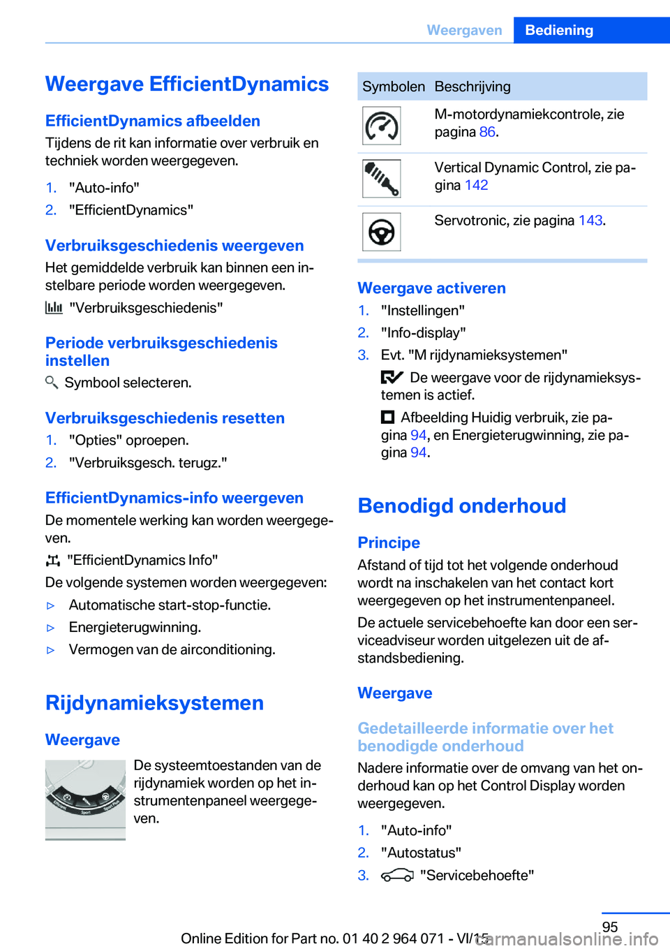 BMW X6 M 2016 Instructieboekjes (in Dutch) Weergave EfficientDynamicsEfficientDynamics afbeelden Tijdens de rit kan informatie over verbruik en
techniek worden weergegeven.1."Auto-info"2."EfficientDynamics"
Verbruiksgeschiedeni BMW X6 M 2016 Instructieboekjes (in Dutch) Weergave EfficientDynamicsEfficientDynamics afbeelden Tijdens de rit kan informatie over verbruik en
techniek worden weergegeven.1."Auto-info"2."EfficientDynamics"
Verbruiksgeschiedeni