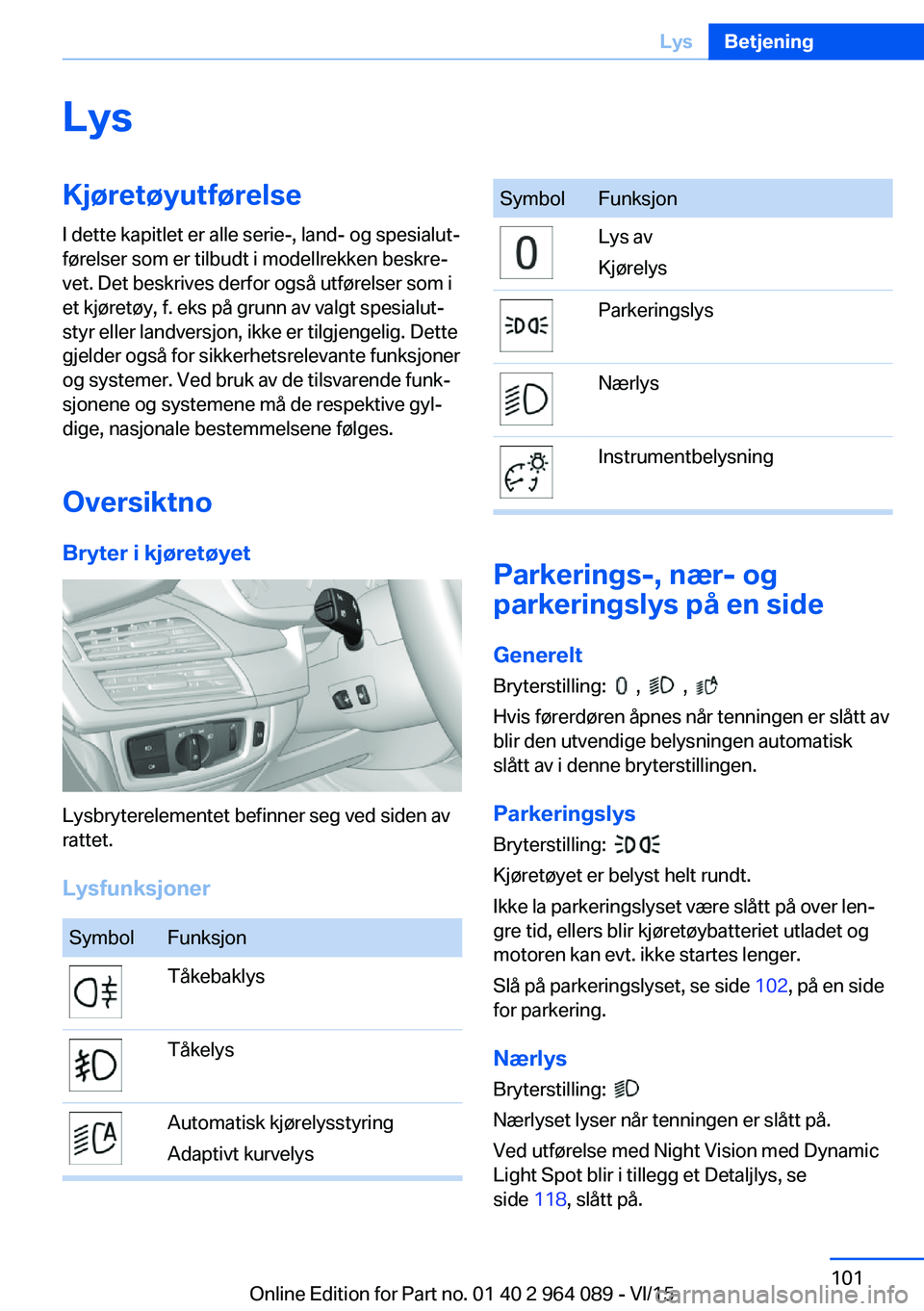 BMW X6 M 2016 InstruksjonsbØker (in Norwegian) LysKjøretøyutførelseI dette kapitlet er alle serie-, land- og spesialut‐
førelser som er tilbudt i modellrekken beskre‐
vet. Det beskrives derfor også utførelser som i
et kjøretøy, f. eks BMW X6 M 2016 InstruksjonsbØker (in Norwegian) LysKjøretøyutførelseI dette kapitlet er alle serie-, land- og spesialut‐
førelser som er tilbudt i modellrekken beskre‐
vet. Det beskrives derfor også utførelser som i
et kjøretøy, f. eks