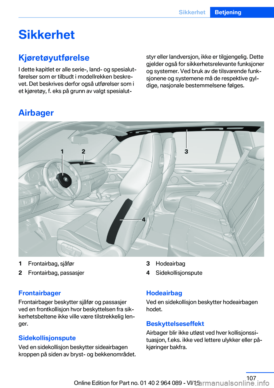 BMW X6 M 2016 InstruksjonsbØker (in Norwegian) SikkerhetKjøretøyutførelseI dette kapitlet er alle serie-, land- og spesialut‐
førelser som er tilbudt i modellrekken beskre‐
vet. Det beskrives derfor også utførelser som i
et kjøretøy, f BMW X6 M 2016 InstruksjonsbØker (in Norwegian) SikkerhetKjøretøyutførelseI dette kapitlet er alle serie-, land- og spesialut‐
førelser som er tilbudt i modellrekken beskre‐
vet. Det beskrives derfor også utførelser som i
et kjøretøy, f