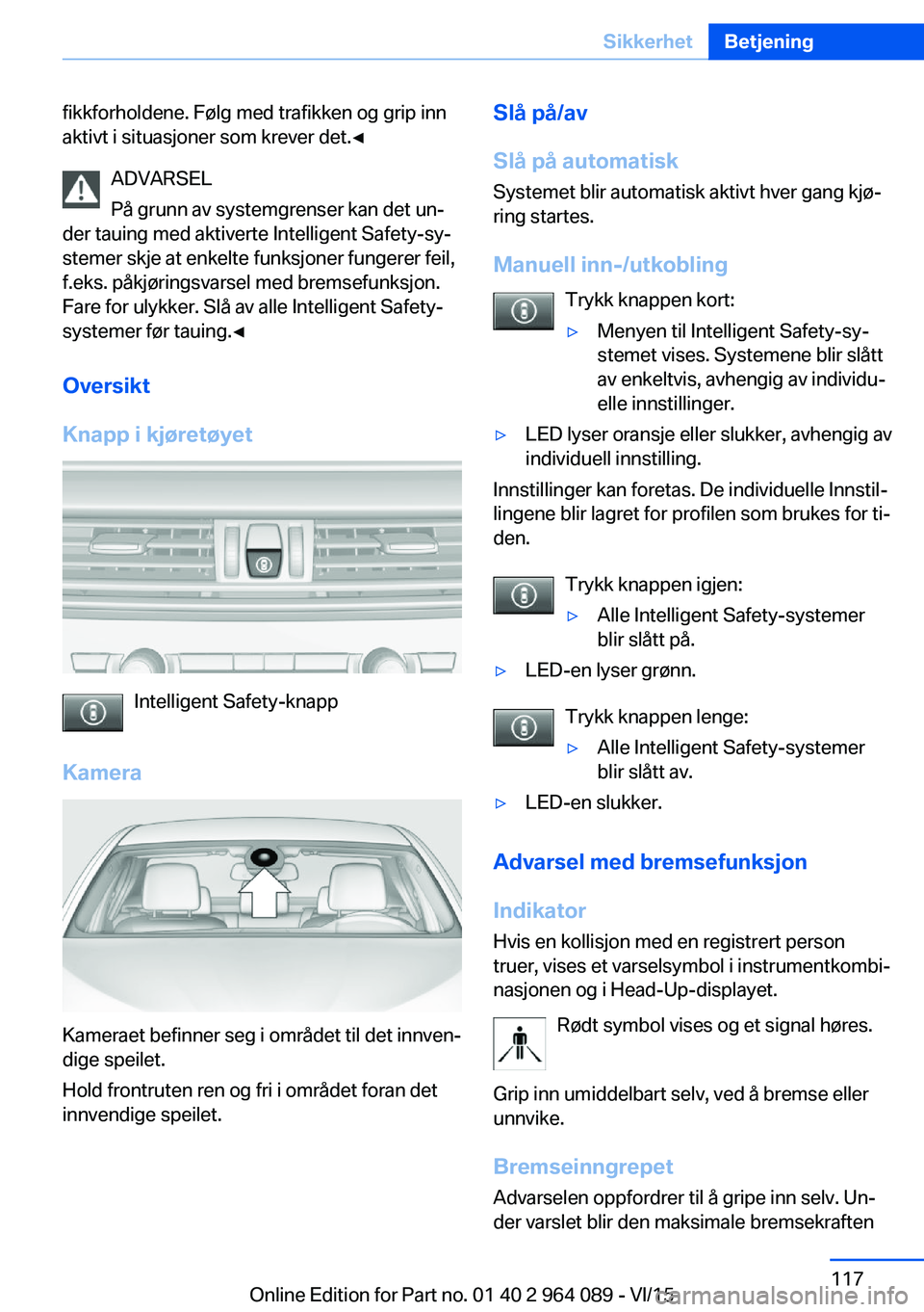 BMW X6 M 2016 InstruksjonsbØker (in Norwegian) fikkforholdene. Følg med trafikken og grip inn
aktivt i situasjoner som krever det.◀
ADVARSEL
På grunn av systemgrenser kan det un‐
der tauing med aktiverte Intelligent Safety-sy‐
stemer skje BMW X6 M 2016 InstruksjonsbØker (in Norwegian) fikkforholdene. Følg med trafikken og grip inn
aktivt i situasjoner som krever det.◀
ADVARSEL
På grunn av systemgrenser kan det un‐
der tauing med aktiverte Intelligent Safety-sy‐
stemer skje