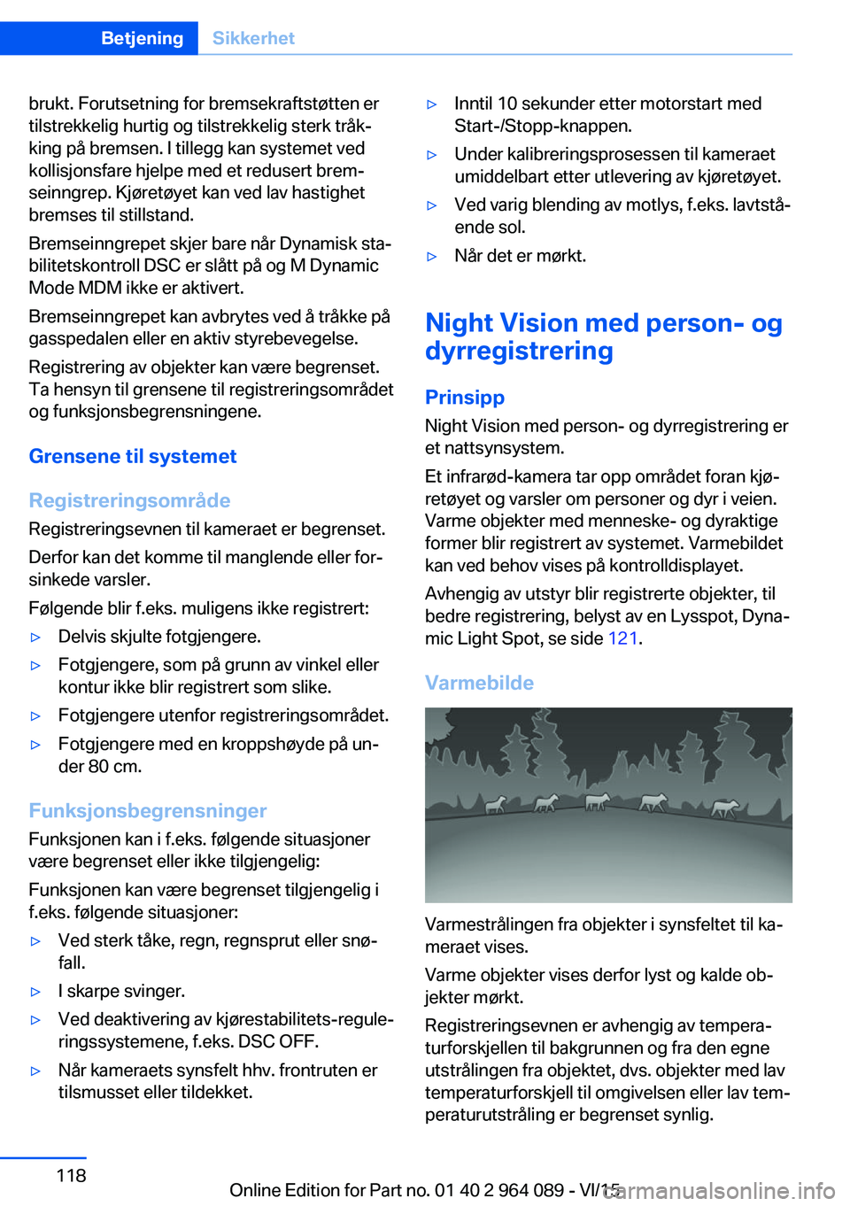 BMW X6 M 2016 InstruksjonsbØker (in Norwegian) brukt. Forutsetning for bremsekraftstøtten er
tilstrekkelig hurtig og tilstrekkelig sterk tråk‐
king på bremsen. I tillegg kan systemet ved
kollisjonsfare hjelpe med et redusert brem‐
seinngrep BMW X6 M 2016 InstruksjonsbØker (in Norwegian) brukt. Forutsetning for bremsekraftstøtten er
tilstrekkelig hurtig og tilstrekkelig sterk tråk‐
king på bremsen. I tillegg kan systemet ved
kollisjonsfare hjelpe med et redusert brem‐
seinngrep