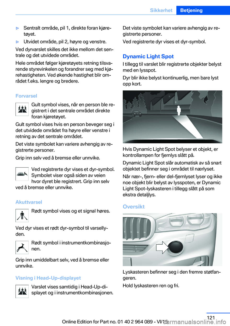 BMW X6 M 2016 InstruksjonsbØker (in Norwegian) ▷Sentralt område, pil 1, direkte foran kjøre‐
tøyet.▷Utvidet område, pil 2, høyre og venstre.
Ved dyrvarslet skilles det ikke mellom det sen‐
trale og det utvidede området.
Hele området BMW X6 M 2016 InstruksjonsbØker (in Norwegian) ▷Sentralt område, pil 1, direkte foran kjøre‐
tøyet.▷Utvidet område, pil 2, høyre og venstre.
Ved dyrvarslet skilles det ikke mellom det sen‐
trale og det utvidede området.
Hele området