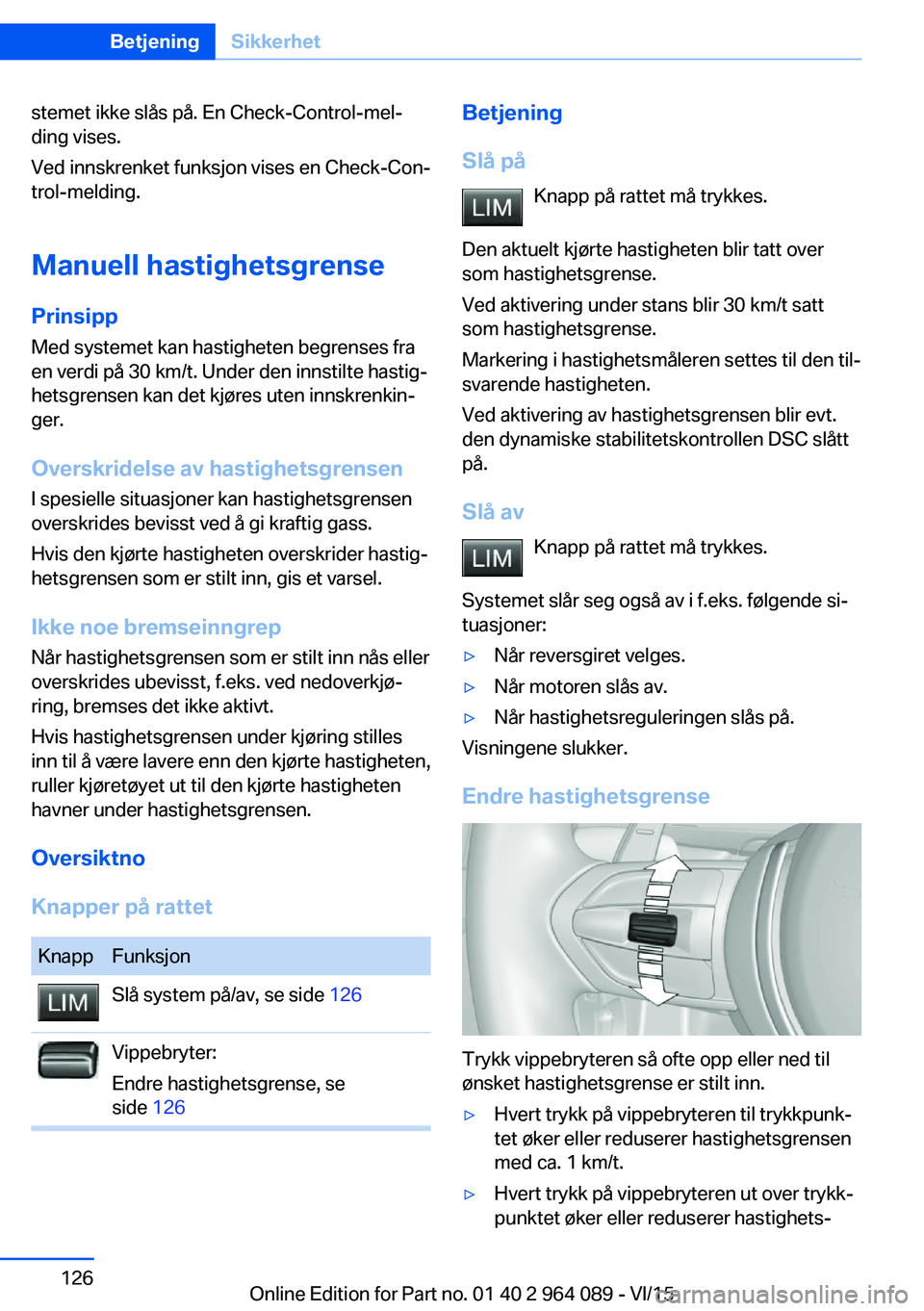 BMW X6 M 2016 InstruksjonsbØker (in Norwegian) stemet ikke slås på. En Check-Control-mel‐
ding vises.
Ved innskrenket funksjon vises en Check-Con‐
trol-melding.
Manuell hastighetsgrense Prinsipp
Med systemet kan hastigheten begrenses fra
en BMW X6 M 2016 InstruksjonsbØker (in Norwegian) stemet ikke slås på. En Check-Control-mel‐
ding vises.
Ved innskrenket funksjon vises en Check-Con‐
trol-melding.
Manuell hastighetsgrense Prinsipp
Med systemet kan hastigheten begrenses fra
en