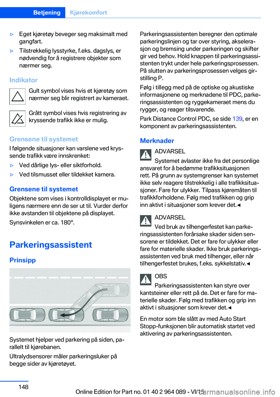 BMW X6 M 2016 InstruksjonsbØker (in Norwegian) ▷Eget kjøretøy beveger seg maksimalt med
gangfart.▷Tilstrekkelig lysstyrke, f.eks. dagslys, er
nødvendig for å registrere objekter som
nærmer seg.
Indikator
Gult symbol vises hvis et kjøret BMW X6 M 2016 InstruksjonsbØker (in Norwegian) ▷Eget kjøretøy beveger seg maksimalt med
gangfart.▷Tilstrekkelig lysstyrke, f.eks. dagslys, er
nødvendig for å registrere objekter som
nærmer seg.
Indikator
Gult symbol vises hvis et kjøret