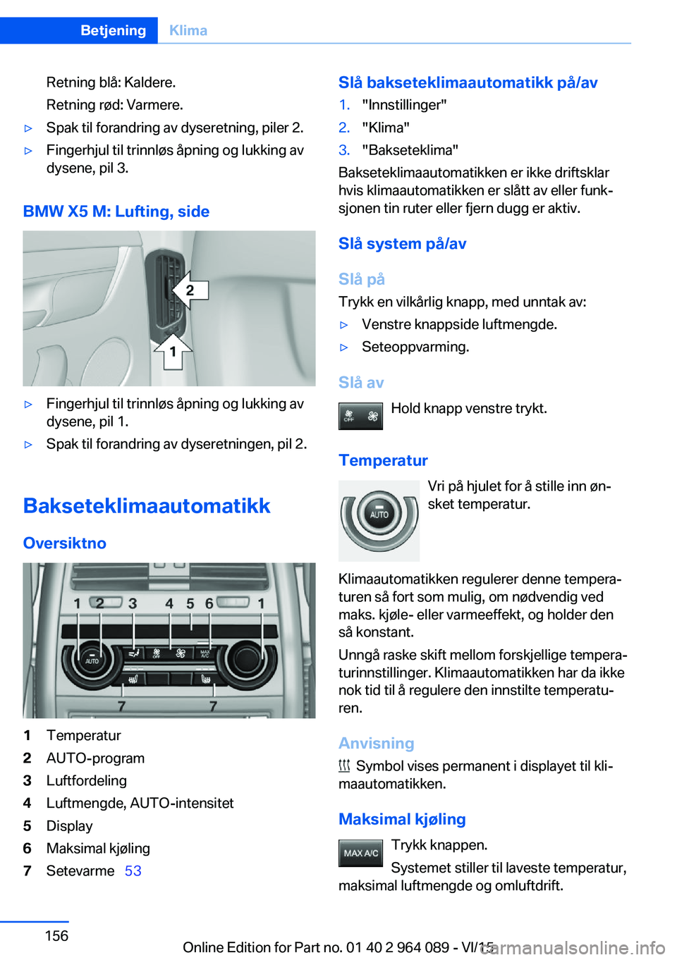 BMW X6 M 2016 InstruksjonsbØker (in Norwegian) Retning blå: Kaldere.
Retning rød: Varmere.▷Spak til forandring av dyseretning, piler 2.▷Fingerhjul til trinnløs åpning og lukking av
dysene, pil 3.
BMW X5 M: Lufting, side
▷Fingerhjul til t BMW X6 M 2016 InstruksjonsbØker (in Norwegian) Retning blå: Kaldere.
Retning rød: Varmere.▷Spak til forandring av dyseretning, piler 2.▷Fingerhjul til trinnløs åpning og lukking av
dysene, pil 3.
BMW X5 M: Lufting, side
▷Fingerhjul til t
