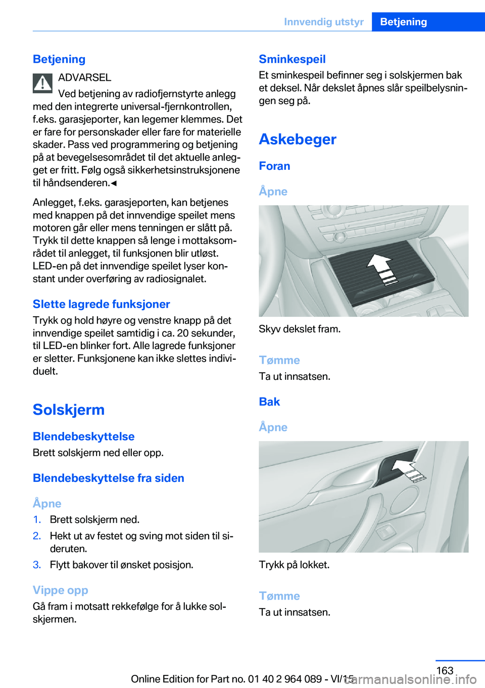 BMW X6 M 2016 InstruksjonsbØker (in Norwegian) BetjeningADVARSEL
Ved betjening av radiofjernstyrte anlegg
med den integrerte universal-fjernkontrollen,
f.eks. garasjeporter, kan legemer klemmes. Det
er fare for personskader eller fare for materiel BMW X6 M 2016 InstruksjonsbØker (in Norwegian) BetjeningADVARSEL
Ved betjening av radiofjernstyrte anlegg
med den integrerte universal-fjernkontrollen,
f.eks. garasjeporter, kan legemer klemmes. Det
er fare for personskader eller fare for materiel