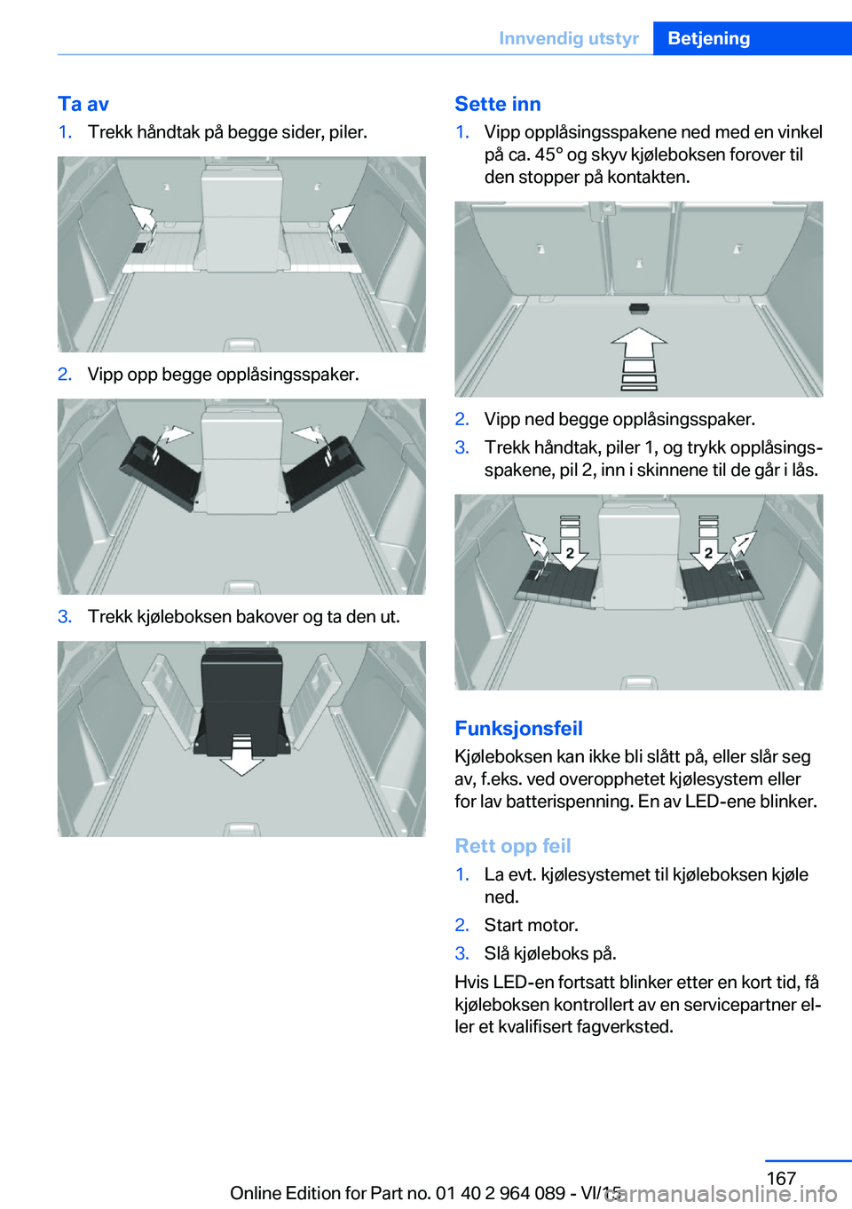 BMW X6 M 2016 InstruksjonsbØker (in Norwegian) Ta av1.Trekk håndtak på begge sider, piler.2.Vipp opp begge opplåsingsspaker.3.Trekk kjøleboksen bakover og ta den ut.Sette inn1.Vipp opplåsingsspakene ned med en vinkel
på ca. 45° og skyv kjø BMW X6 M 2016 InstruksjonsbØker (in Norwegian) Ta av1.Trekk håndtak på begge sider, piler.2.Vipp opp begge opplåsingsspaker.3.Trekk kjøleboksen bakover og ta den ut.Sette inn1.Vipp opplåsingsspakene ned med en vinkel
på ca. 45° og skyv kjø