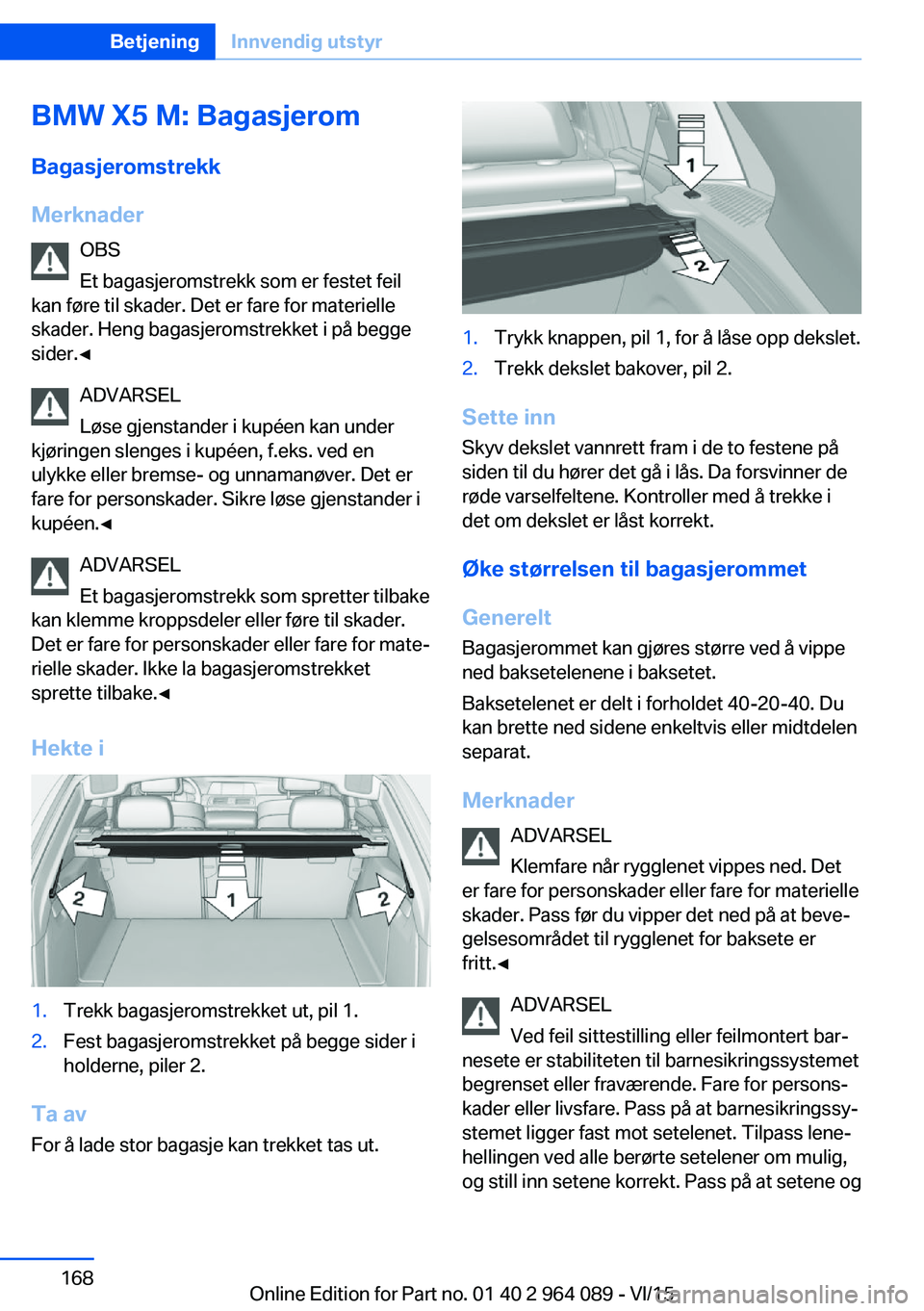 BMW X6 M 2016 InstruksjonsbØker (in Norwegian) BMW X5 M: BagasjeromBagasjeromstrekk
Merknader OBS
Et bagasjeromstrekk som er festet feil
kan føre til skader. Det er fare for materielle
skader. Heng bagasjeromstrekket i på begge
sider.◀
ADVARSE BMW X6 M 2016 InstruksjonsbØker (in Norwegian) BMW X5 M: BagasjeromBagasjeromstrekk
Merknader OBS
Et bagasjeromstrekk som er festet feil
kan føre til skader. Det er fare for materielle
skader. Heng bagasjeromstrekket i på begge
sider.◀
ADVARSE
