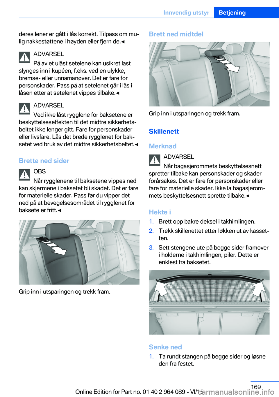 BMW X6 M 2016 InstruksjonsbØker (in Norwegian) deres lener er gått i lås korrekt. Tilpass om mu‐
lig nakkestøttene i høyden eller fjern de.◀
ADVARSEL
På av et ulåst setelene kan usikret last
slynges inn i kupéen, f.eks. ved en ulykke,
b BMW X6 M 2016 InstruksjonsbØker (in Norwegian) deres lener er gått i lås korrekt. Tilpass om mu‐
lig nakkestøttene i høyden eller fjern de.◀
ADVARSEL
På av et ulåst setelene kan usikret last
slynges inn i kupéen, f.eks. ved en ulykke,
b