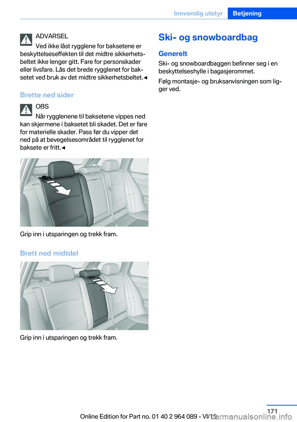 BMW X6 M 2016 InstruksjonsbØker (in Norwegian) ADVARSEL
Ved ikke låst rygglene for baksetene er
beskyttelseseffekten til det midtre sikkerhets‐
beltet ikke lenger gitt. Fare for personskader
eller livsfare. Lås det brede rygglenet for bak‐
s BMW X6 M 2016 InstruksjonsbØker (in Norwegian) ADVARSEL
Ved ikke låst rygglene for baksetene er
beskyttelseseffekten til det midtre sikkerhets‐
beltet ikke lenger gitt. Fare for personskader
eller livsfare. Lås det brede rygglenet for bak‐
s