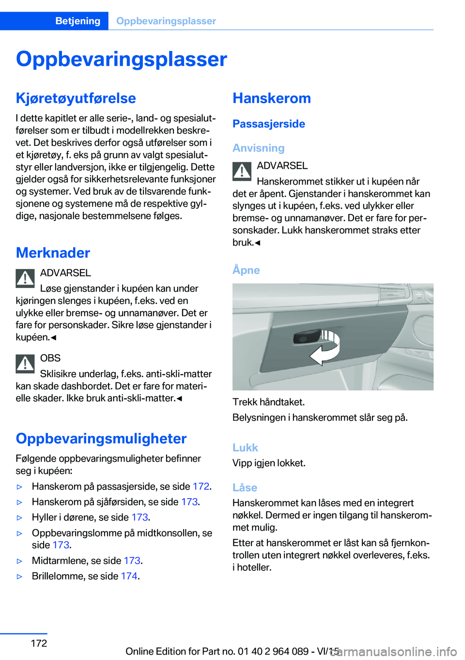 BMW X6 M 2016 InstruksjonsbØker (in Norwegian) OppbevaringsplasserKjøretøyutførelseI dette kapitlet er alle serie-, land- og spesialut‐
førelser som er tilbudt i modellrekken beskre‐
vet. Det beskrives derfor også utførelser som i
et kj BMW X6 M 2016 InstruksjonsbØker (in Norwegian) OppbevaringsplasserKjøretøyutførelseI dette kapitlet er alle serie-, land- og spesialut‐
førelser som er tilbudt i modellrekken beskre‐
vet. Det beskrives derfor også utførelser som i
et kj