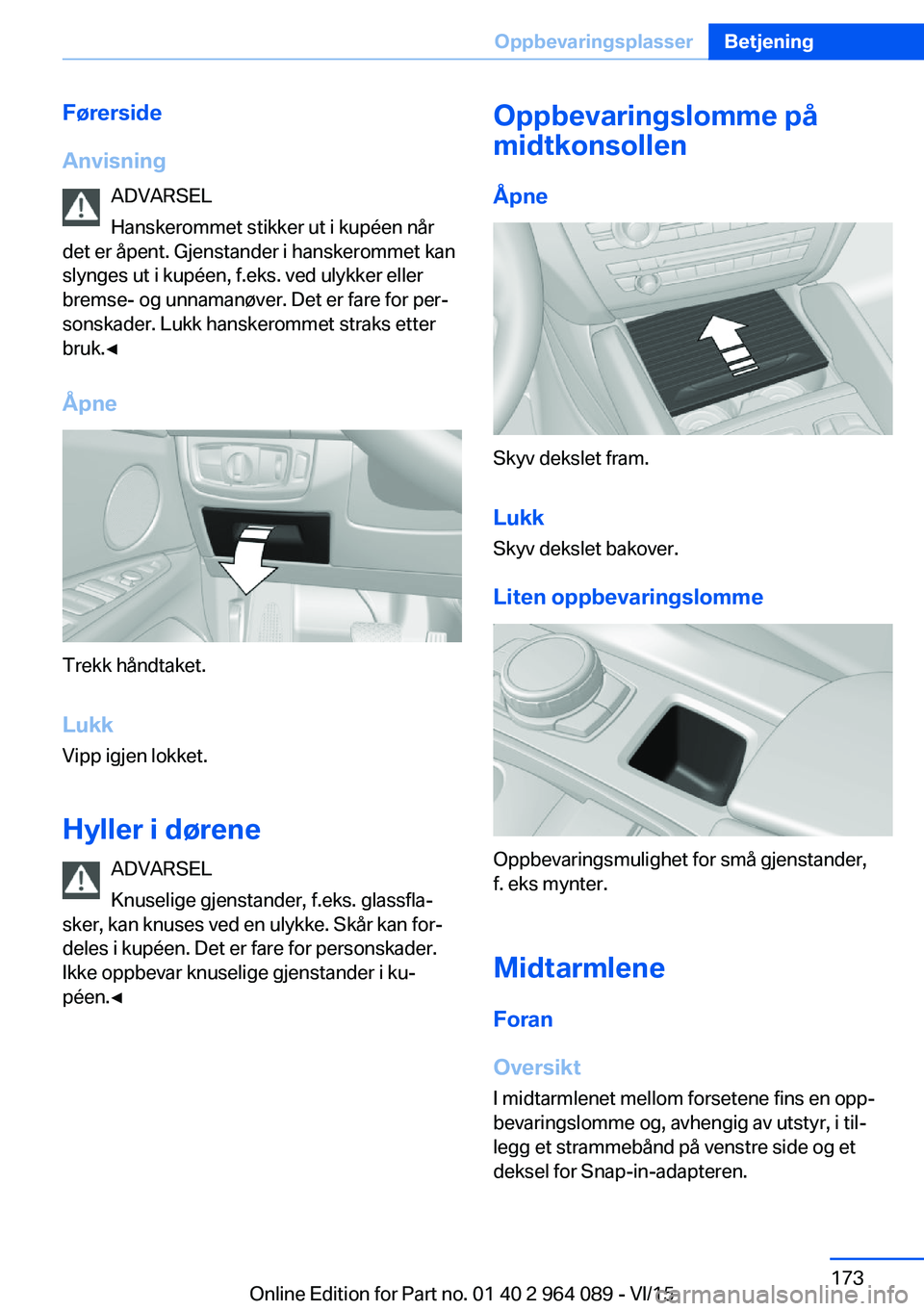 BMW X6 M 2016 InstruksjonsbØker (in Norwegian) Førerside
Anvisning ADVARSEL
Hanskerommet stikker ut i kupéen når
det er åpent. Gjenstander i hanskerommet kan
slynges ut i kupéen, f.eks. ved ulykker eller
bremse- og unnamanøver. Det er fare f BMW X6 M 2016 InstruksjonsbØker (in Norwegian) Førerside
Anvisning ADVARSEL
Hanskerommet stikker ut i kupéen når
det er åpent. Gjenstander i hanskerommet kan
slynges ut i kupéen, f.eks. ved ulykker eller
bremse- og unnamanøver. Det er fare f