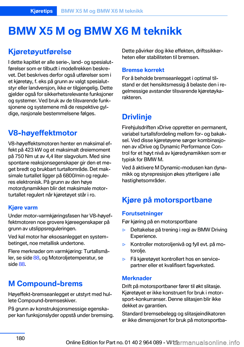 BMW X6 M 2016 InstruksjonsbØker (in Norwegian) BMW X5 M og BMW X6 M teknikkKjøretøyutførelseI dette kapitlet er alle serie-, land- og spesialut‐
førelser som er tilbudt i modellrekken beskre‐
vet. Det beskrives derfor også utførelser som BMW X6 M 2016 InstruksjonsbØker (in Norwegian) BMW X5 M og BMW X6 M teknikkKjøretøyutførelseI dette kapitlet er alle serie-, land- og spesialut‐
førelser som er tilbudt i modellrekken beskre‐
vet. Det beskrives derfor også utførelser som
