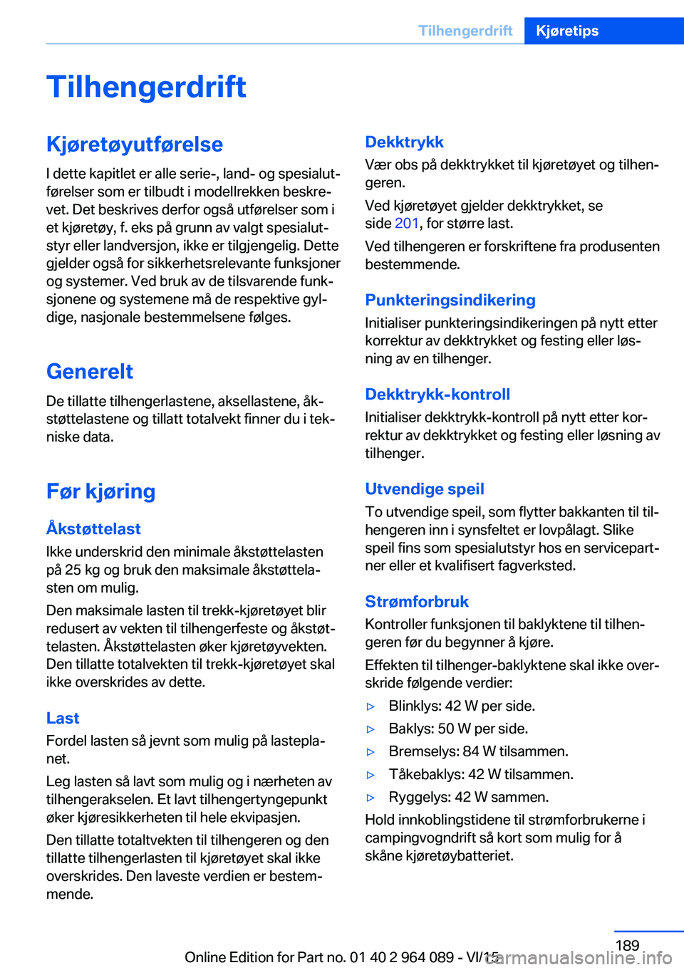 BMW X6 M 2016 InstruksjonsbØker (in Norwegian) TilhengerdriftKjøretøyutførelseI dette kapitlet er alle serie-, land- og spesialut‐
førelser som er tilbudt i modellrekken beskre‐
vet. Det beskrives derfor også utførelser som i
et kjøret BMW X6 M 2016 InstruksjonsbØker (in Norwegian) TilhengerdriftKjøretøyutførelseI dette kapitlet er alle serie-, land- og spesialut‐
førelser som er tilbudt i modellrekken beskre‐
vet. Det beskrives derfor også utførelser som i
et kjøret