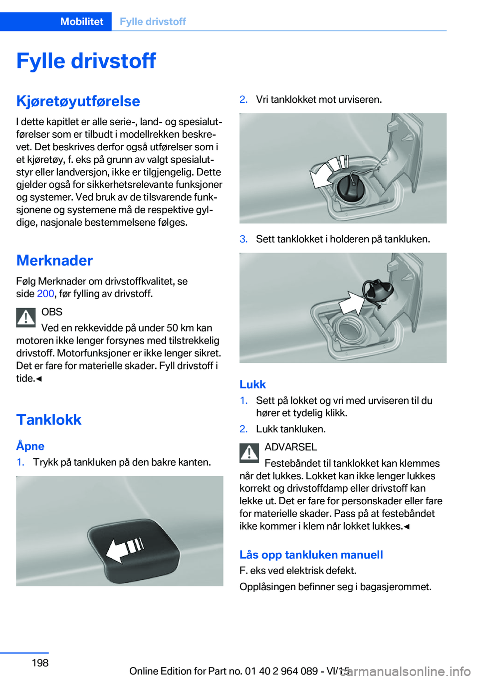 BMW X6 M 2016 InstruksjonsbØker (in Norwegian) Fylle drivstoffKjøretøyutførelseI dette kapitlet er alle serie-, land- og spesialut‐
førelser som er tilbudt i modellrekken beskre‐
vet. Det beskrives derfor også utførelser som i
et kjøret BMW X6 M 2016 InstruksjonsbØker (in Norwegian) Fylle drivstoffKjøretøyutførelseI dette kapitlet er alle serie-, land- og spesialut‐
førelser som er tilbudt i modellrekken beskre‐
vet. Det beskrives derfor også utførelser som i
et kjøret