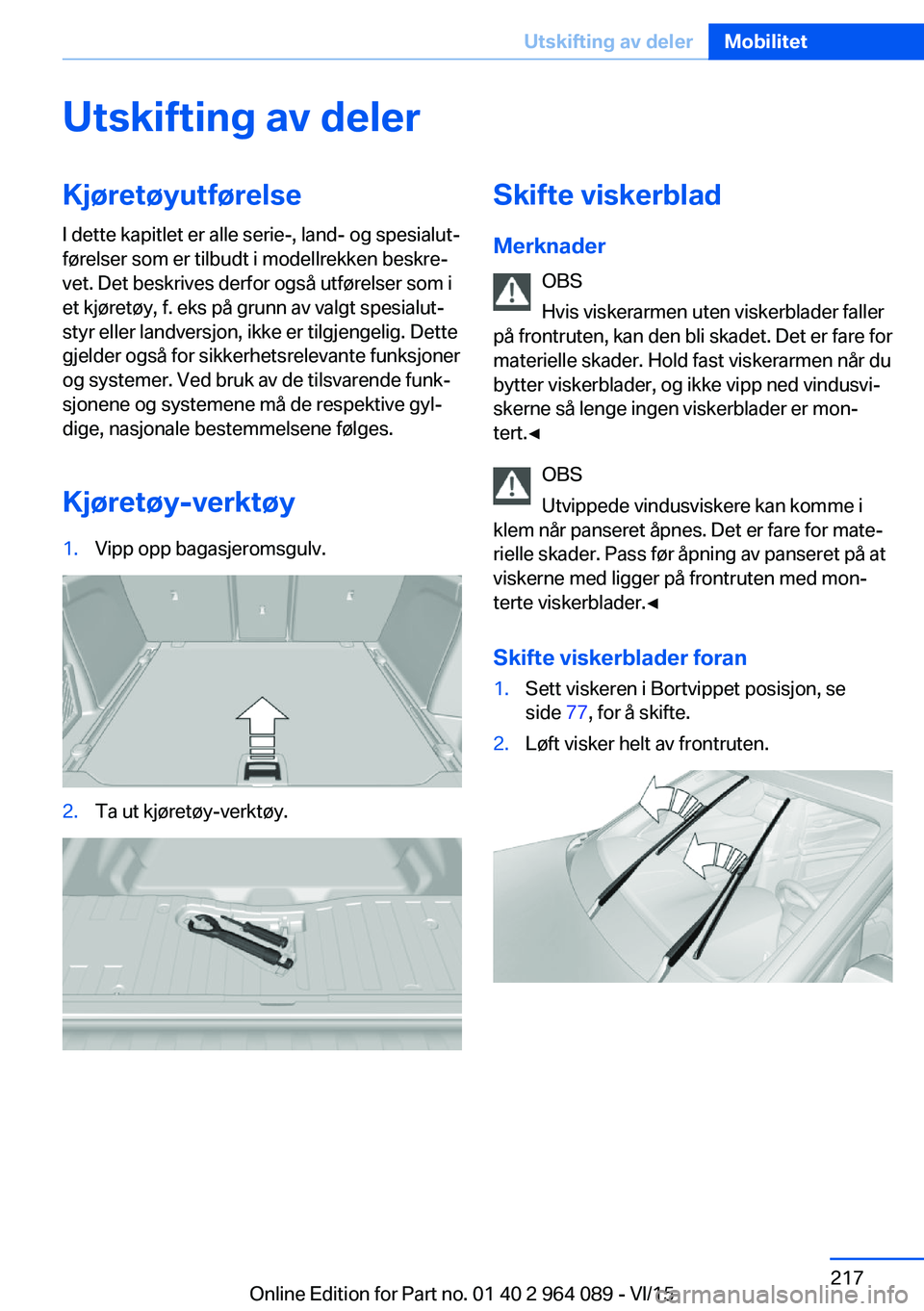BMW X6 M 2016 InstruksjonsbØker (in Norwegian) Utskifting av delerKjøretøyutførelseI dette kapitlet er alle serie-, land- og spesialut‐
førelser som er tilbudt i modellrekken beskre‐
vet. Det beskrives derfor også utførelser som i
et kj BMW X6 M 2016 InstruksjonsbØker (in Norwegian) Utskifting av delerKjøretøyutførelseI dette kapitlet er alle serie-, land- og spesialut‐
førelser som er tilbudt i modellrekken beskre‐
vet. Det beskrives derfor også utførelser som i
et kj