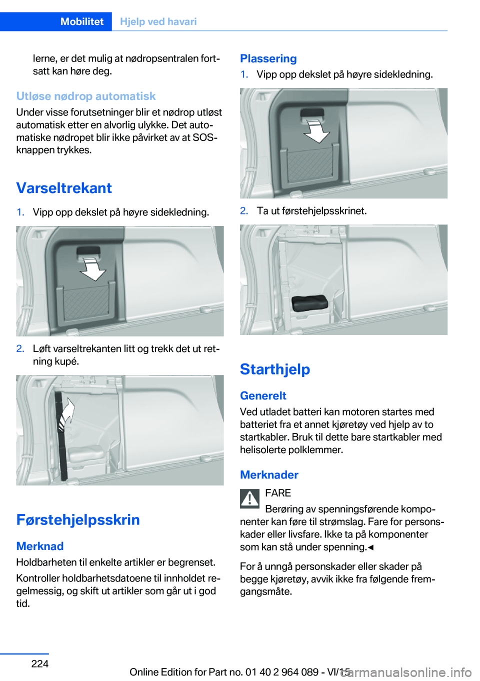 BMW X6 M 2016 InstruksjonsbØker (in Norwegian) lerne, er det mulig at nødropsentralen fort‐
satt kan høre deg.
Utløse nødrop automatisk
Under visse forutsetninger blir et nødrop utløst
automatisk etter en alvorlig ulykke. Det auto‐
matis BMW X6 M 2016 InstruksjonsbØker (in Norwegian) lerne, er det mulig at nødropsentralen fort‐
satt kan høre deg.
Utløse nødrop automatisk
Under visse forutsetninger blir et nødrop utløst
automatisk etter en alvorlig ulykke. Det auto‐
matis