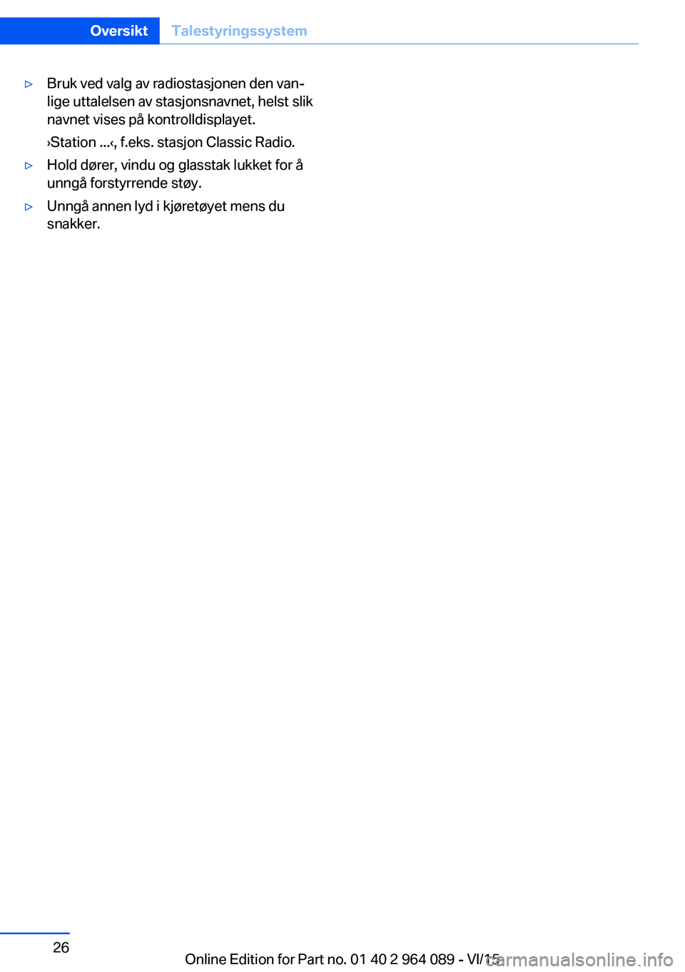 BMW X6 M 2016 InstruksjonsbØker (in Norwegian) ▷Bruk ved valg av radiostasjonen den van‐
lige uttalelsen av stasjonsnavnet, helst slik
navnet vises på kontrolldisplayet.
›Station ...‹, f.eks. stasjon Classic Radio.▷Hold dører, vindu og BMW X6 M 2016 InstruksjonsbØker (in Norwegian) ▷Bruk ved valg av radiostasjonen den van‐
lige uttalelsen av stasjonsnavnet, helst slik
navnet vises på kontrolldisplayet.
›Station ...‹, f.eks. stasjon Classic Radio.▷Hold dører, vindu og