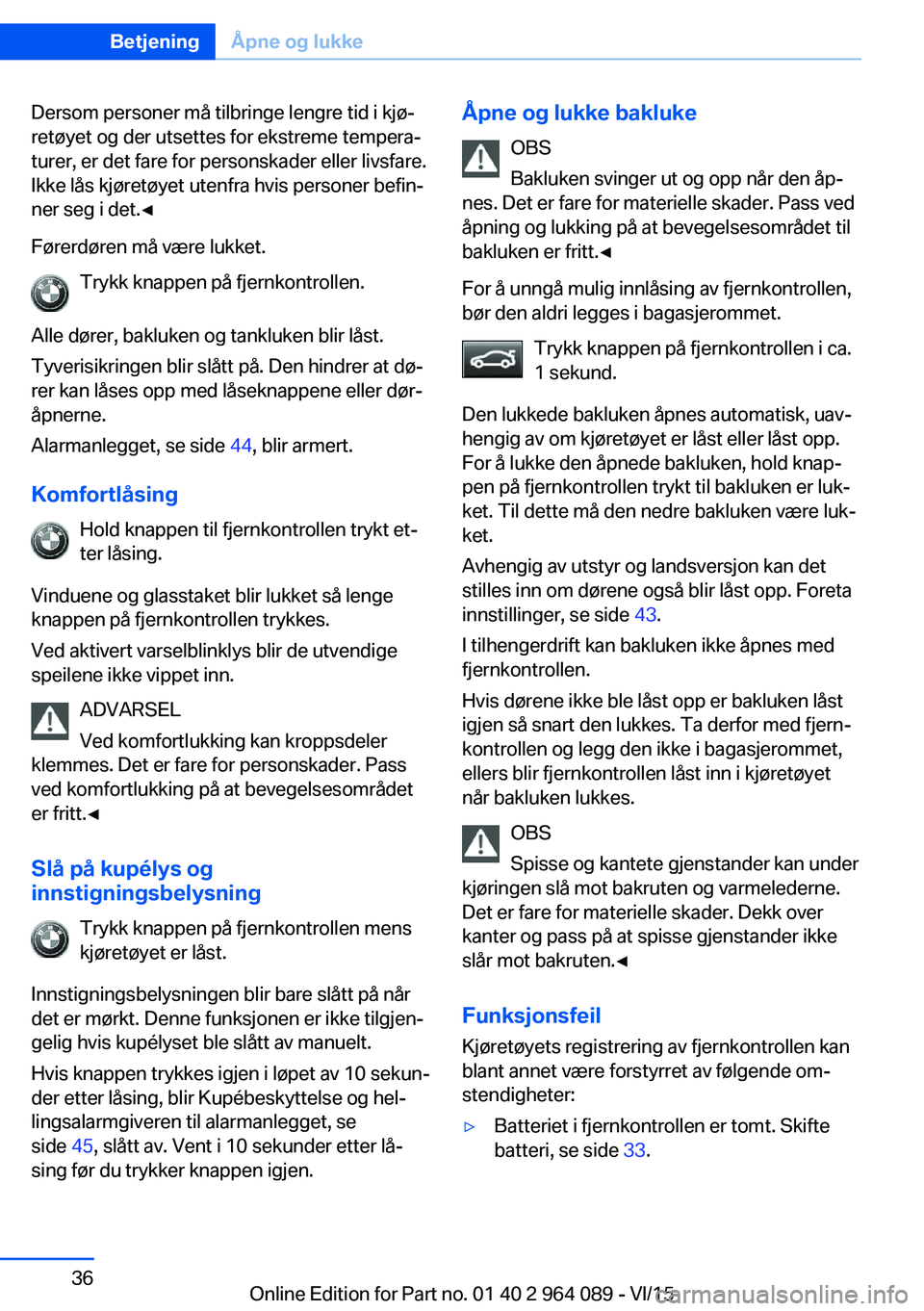 BMW X6 M 2016 InstruksjonsbØker (in Norwegian) Dersom personer må tilbringe lengre tid i kjø‐
retøyet og der utsettes for ekstreme tempera‐
turer, er det fare for personskader eller livsfare.
Ikke lås kjøretøyet utenfra hvis personer bef BMW X6 M 2016 InstruksjonsbØker (in Norwegian) Dersom personer må tilbringe lengre tid i kjø‐
retøyet og der utsettes for ekstreme tempera‐
turer, er det fare for personskader eller livsfare.
Ikke lås kjøretøyet utenfra hvis personer bef
