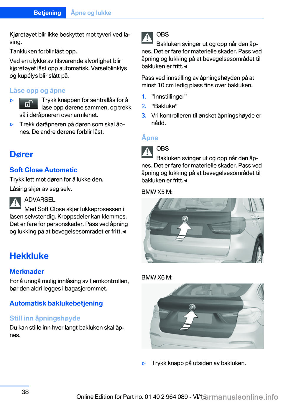 BMW X6 M 2016 InstruksjonsbØker (in Norwegian) Kjøretøyet blir ikke beskyttet mot tyveri ved lå‐
sing.
Tankluken forblir låst opp.
Ved en ulykke av tilsvarende alvorlighet blir
kjøretøyet låst opp automatisk. Varselblinklys
og kupélys bl BMW X6 M 2016 InstruksjonsbØker (in Norwegian) Kjøretøyet blir ikke beskyttet mot tyveri ved lå‐
sing.
Tankluken forblir låst opp.
Ved en ulykke av tilsvarende alvorlighet blir
kjøretøyet låst opp automatisk. Varselblinklys
og kupélys bl