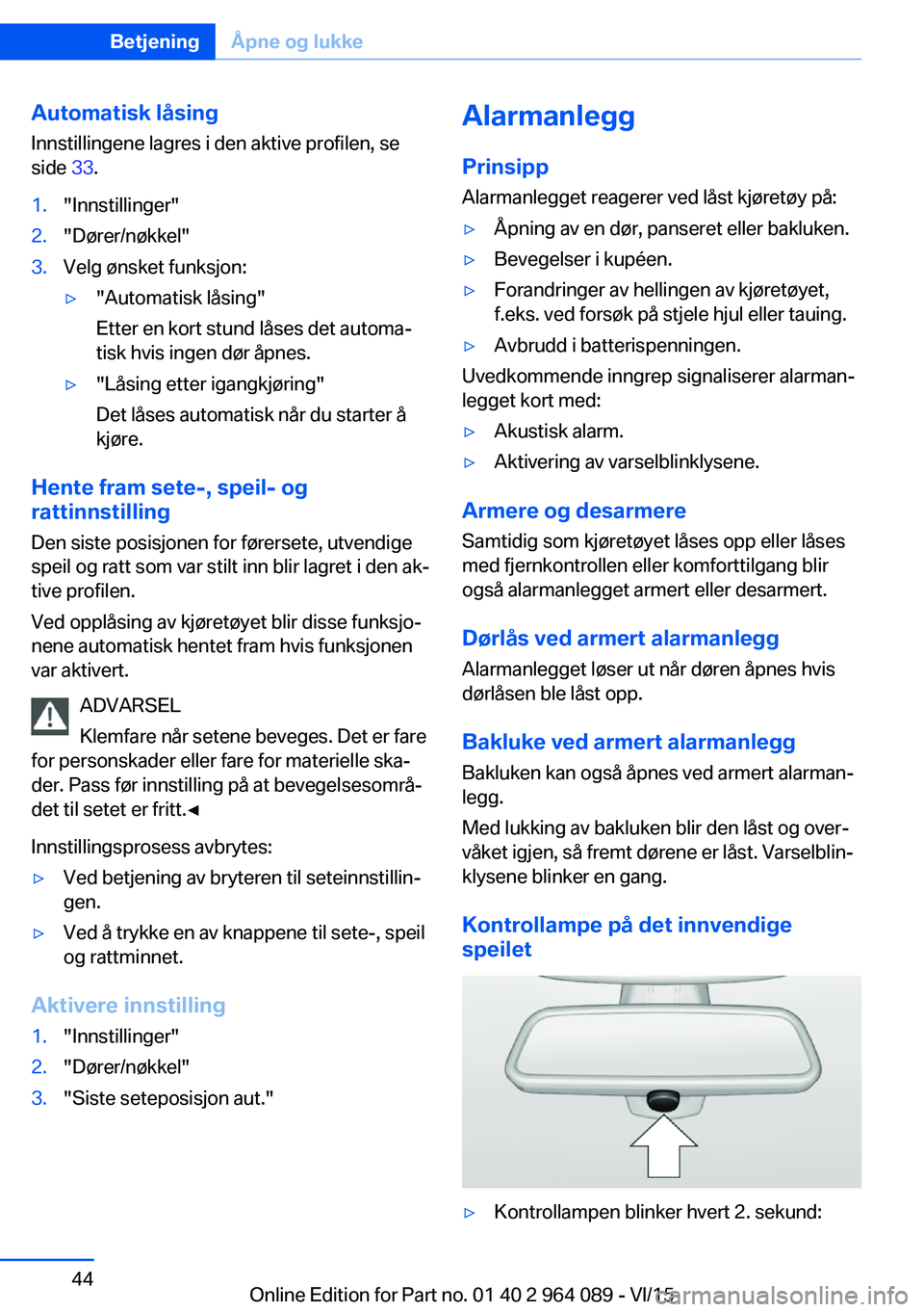 BMW X6 M 2016 InstruksjonsbØker (in Norwegian) Automatisk låsing
Innstillingene lagres i den aktive profilen, se
side 33.1."Innstillinger"2."Dører/nøkkel"3.Velg ønsket funksjon:▷"Automatisk låsing"
Etter en kort stu BMW X6 M 2016 InstruksjonsbØker (in Norwegian) Automatisk låsing
Innstillingene lagres i den aktive profilen, se
side 33.1."Innstillinger"2."Dører/nøkkel"3.Velg ønsket funksjon:▷"Automatisk låsing"
Etter en kort stu