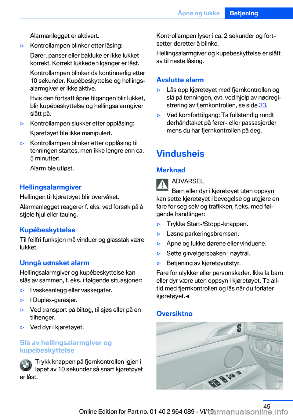 BMW X6 M 2016 InstruksjonsbØker (in Norwegian) Alarmanlegget er aktivert.▷Kontrollampen blinker etter låsing:
Dører, panser eller bakluke er ikke lukket
korrekt. Korrekt lukkede tilganger er låst.
Kontrollampen blinker da kontinuerlig etter
1 BMW X6 M 2016 InstruksjonsbØker (in Norwegian) Alarmanlegget er aktivert.▷Kontrollampen blinker etter låsing:
Dører, panser eller bakluke er ikke lukket
korrekt. Korrekt lukkede tilganger er låst.
Kontrollampen blinker da kontinuerlig etter
1