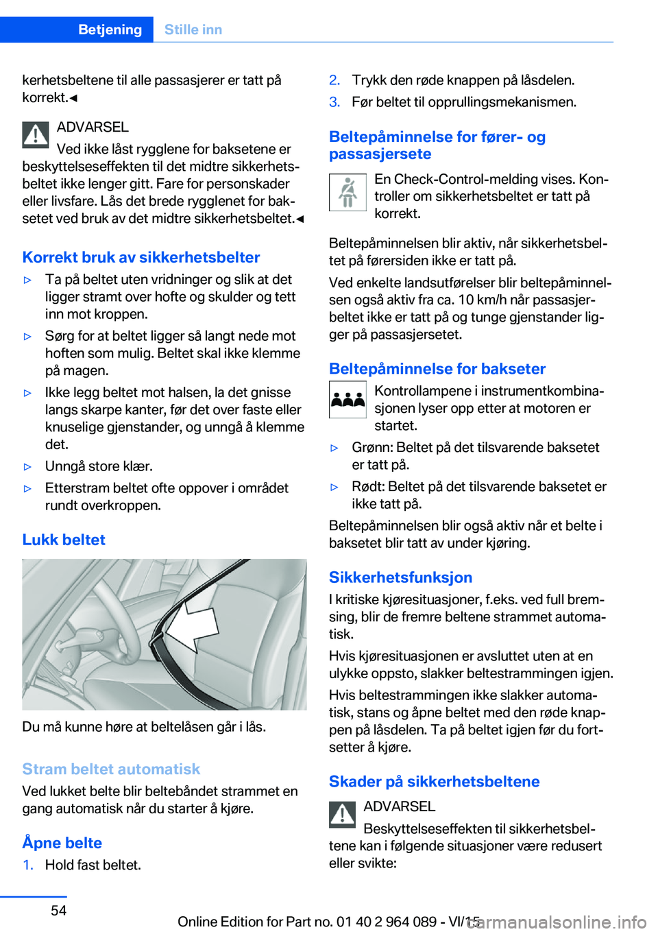 BMW X6 M 2016 InstruksjonsbØker (in Norwegian) kerhetsbeltene til alle passasjerer er tatt på
korrekt.◀
ADVARSEL
Ved ikke låst rygglene for baksetene er
beskyttelseseffekten til det midtre sikkerhets‐
beltet ikke lenger gitt. Fare for person BMW X6 M 2016 InstruksjonsbØker (in Norwegian) kerhetsbeltene til alle passasjerer er tatt på
korrekt.◀
ADVARSEL
Ved ikke låst rygglene for baksetene er
beskyttelseseffekten til det midtre sikkerhets‐
beltet ikke lenger gitt. Fare for person