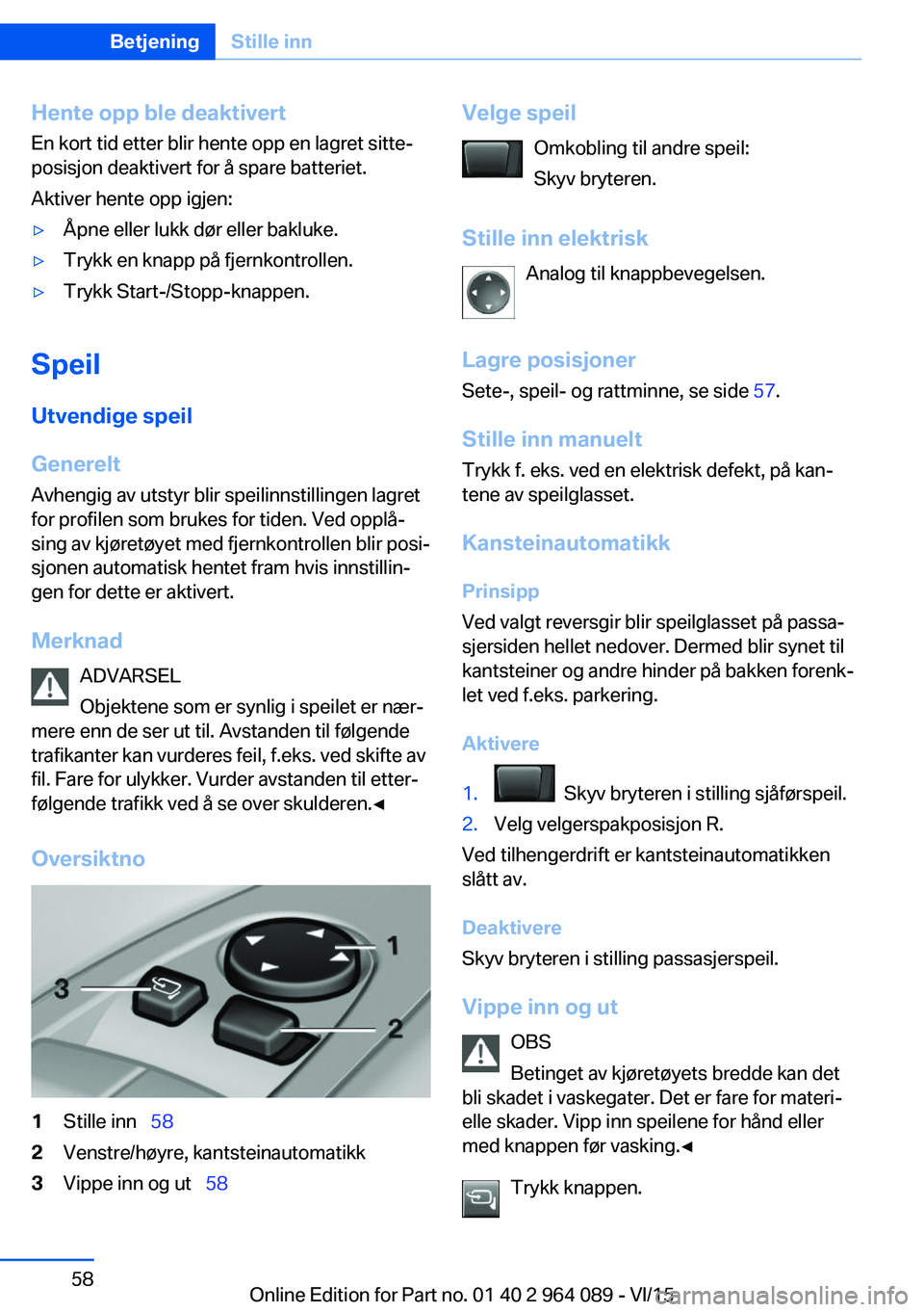 BMW X6 M 2016 InstruksjonsbØker (in Norwegian) Hente opp ble deaktivert
En kort tid etter blir hente opp en lagret sitte‐
posisjon deaktivert for å spare batteriet.
Aktiver hente opp igjen:▷Åpne eller lukk dør eller bakluke.▷Trykk en knap BMW X6 M 2016 InstruksjonsbØker (in Norwegian) Hente opp ble deaktivert
En kort tid etter blir hente opp en lagret sitte‐
posisjon deaktivert for å spare batteriet.
Aktiver hente opp igjen:▷Åpne eller lukk dør eller bakluke.▷Trykk en knap