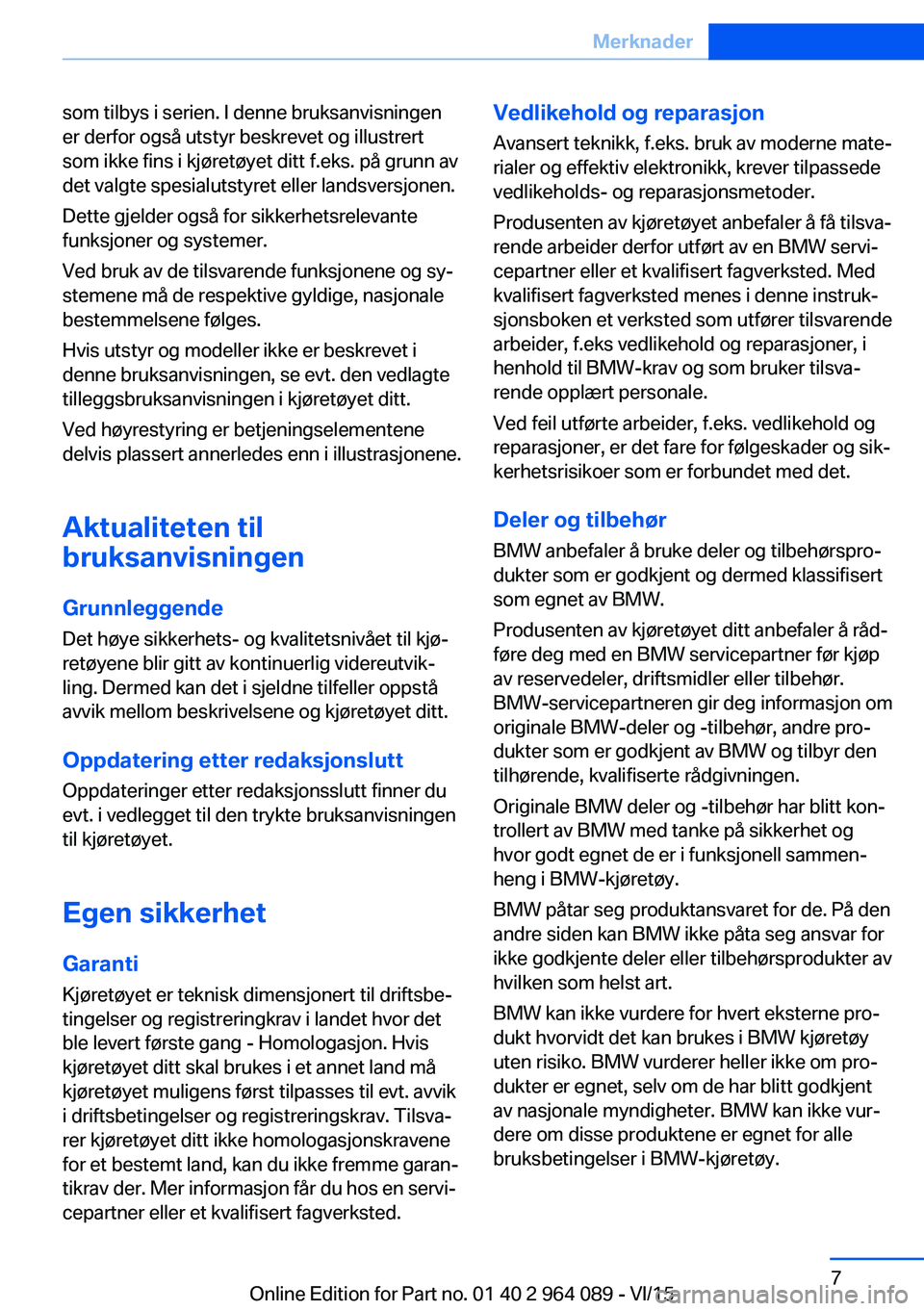 BMW X6 M 2016 InstruksjonsbØker (in Norwegian) som tilbys i serien. I denne bruksanvisningen
er derfor også utstyr beskrevet og illustrert
som ikke fins i kjøretøyet ditt f.eks. på grunn av
det valgte spesialutstyret eller landsversjonen.
Dett BMW X6 M 2016 InstruksjonsbØker (in Norwegian) som tilbys i serien. I denne bruksanvisningen
er derfor også utstyr beskrevet og illustrert
som ikke fins i kjøretøyet ditt f.eks. på grunn av
det valgte spesialutstyret eller landsversjonen.
Dett