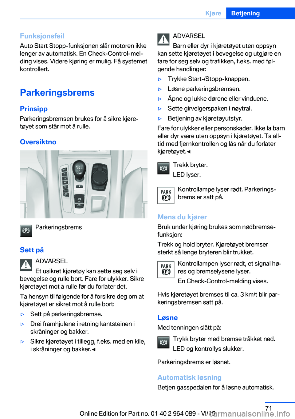 BMW X6 M 2016 InstruksjonsbØker (in Norwegian) Funksjonsfeil
Auto Start Stopp-funksjonen slår motoren ikke
lenger av automatisk. En Check-Control-mel‐
ding vises. Videre kjøring er mulig. Få systemet
kontrollert.
Parkeringsbrems PrinsippParke BMW X6 M 2016 InstruksjonsbØker (in Norwegian) Funksjonsfeil
Auto Start Stopp-funksjonen slår motoren ikke
lenger av automatisk. En Check-Control-mel‐
ding vises. Videre kjøring er mulig. Få systemet
kontrollert.
Parkeringsbrems PrinsippParke