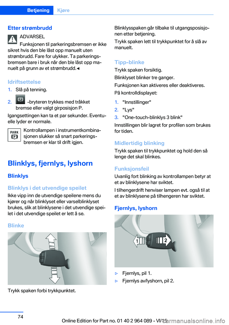 BMW X6 M 2016 InstruksjonsbØker (in Norwegian) Etter strømbruddADVARSEL
Funksjonen til parkeringsbremsen er ikke
sikret hvis den ble låst opp manuelt uten strømbrudd. Fare for ulykker. Ta parkerings‐bremsen bare i bruk når den ble låst opp BMW X6 M 2016 InstruksjonsbØker (in Norwegian) Etter strømbruddADVARSEL
Funksjonen til parkeringsbremsen er ikke
sikret hvis den ble låst opp manuelt uten strømbrudd. Fare for ulykker. Ta parkerings‐bremsen bare i bruk når den ble låst opp