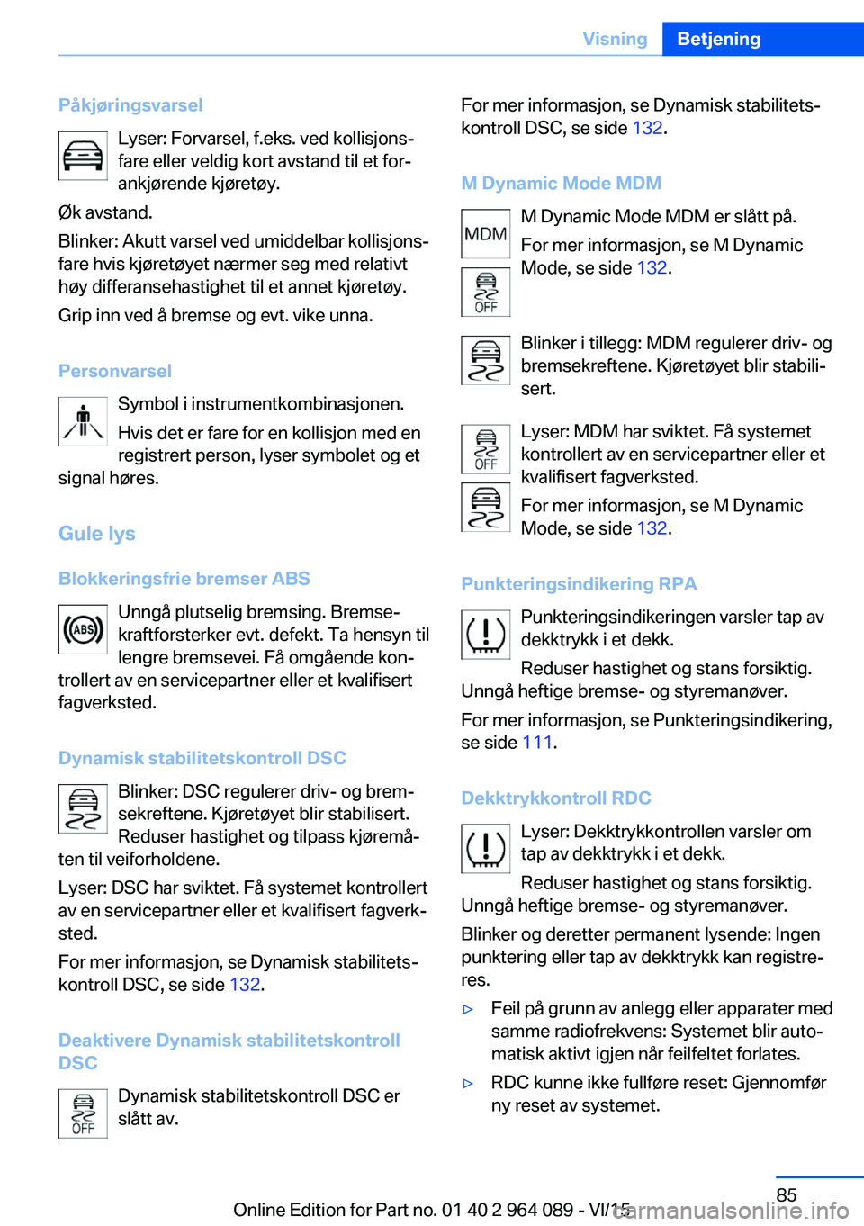 BMW X6 M 2016 InstruksjonsbØker (in Norwegian) PåkjøringsvarselLyser: Forvarsel, f.eks. ved kollisjons‐
fare eller veldig kort avstand til et for‐
ankjørende kjøretøy.
Øk avstand.
Blinker: Akutt varsel ved umiddelbar kollisjons‐
fare h BMW X6 M 2016 InstruksjonsbØker (in Norwegian) PåkjøringsvarselLyser: Forvarsel, f.eks. ved kollisjons‐
fare eller veldig kort avstand til et for‐
ankjørende kjøretøy.
Øk avstand.
Blinker: Akutt varsel ved umiddelbar kollisjons‐
fare h
