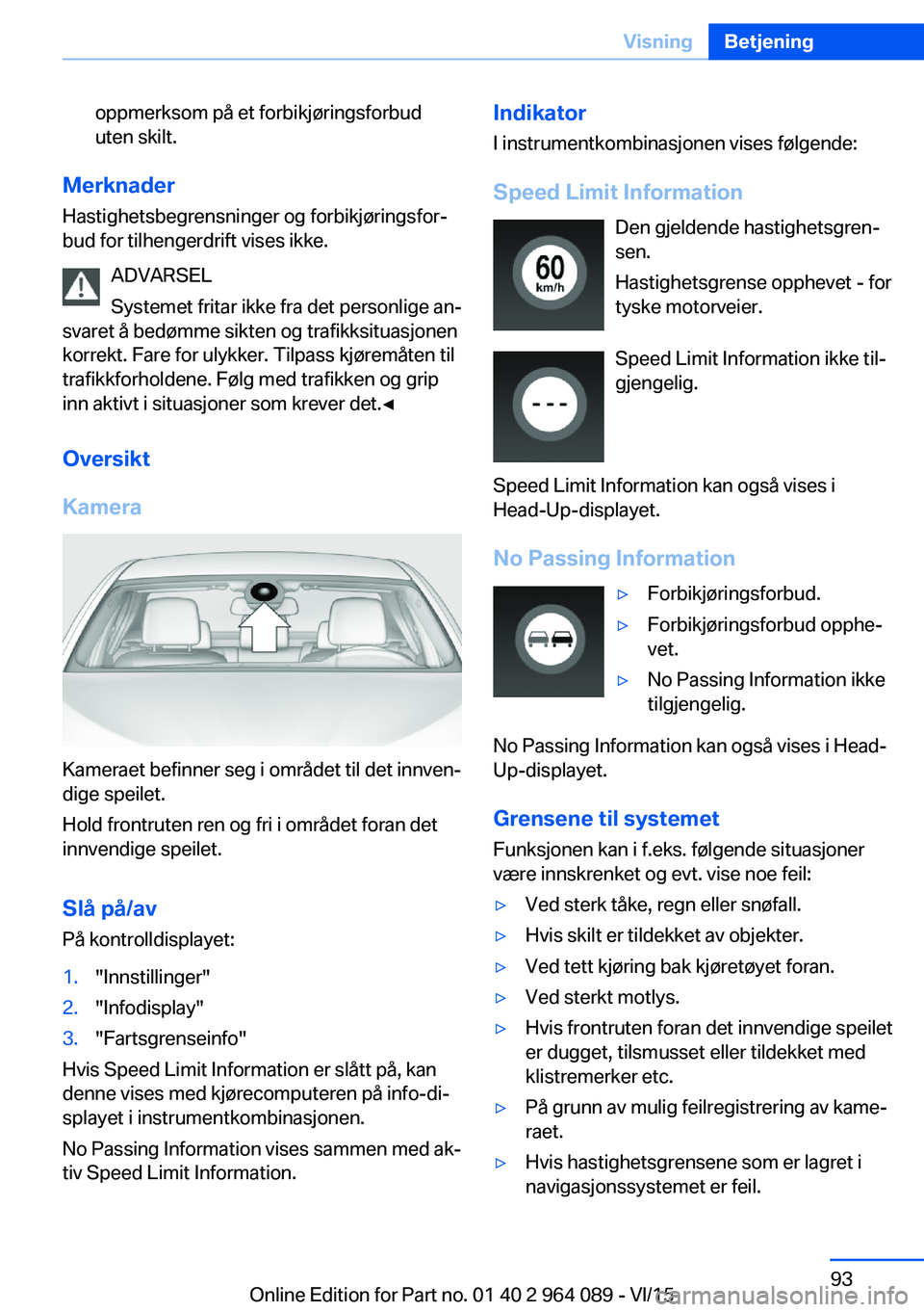 BMW X6 M 2016 InstruksjonsbØker (in Norwegian) oppmerksom på et forbikjøringsforbud
uten skilt.
Merknader
Hastighetsbegrensninger og forbikjøringsfor‐
bud for tilhengerdrift vises ikke.
ADVARSEL
Systemet fritar ikke fra det personlige an‐
s BMW X6 M 2016 InstruksjonsbØker (in Norwegian) oppmerksom på et forbikjøringsforbud
uten skilt.
Merknader
Hastighetsbegrensninger og forbikjøringsfor‐
bud for tilhengerdrift vises ikke.
ADVARSEL
Systemet fritar ikke fra det personlige an‐
s