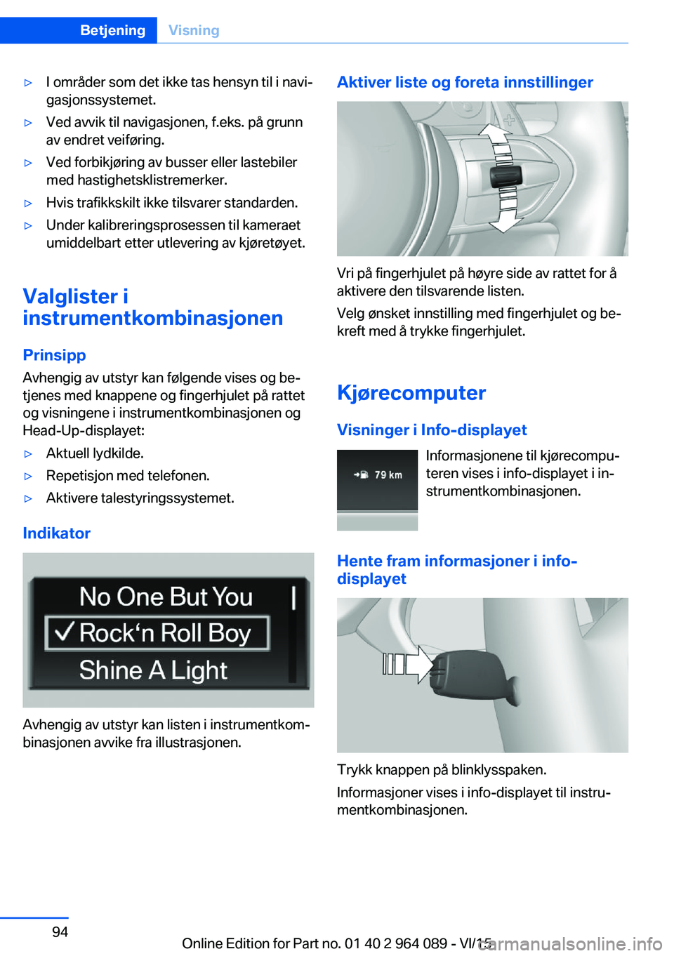 BMW X6 M 2016 InstruksjonsbØker (in Norwegian) ▷I områder som det ikke tas hensyn til i navi‐
gasjonssystemet.▷Ved avvik til navigasjonen, f.eks. på grunn
av endret veiføring.▷Ved forbikjøring av busser eller lastebiler
med hastighetsk BMW X6 M 2016 InstruksjonsbØker (in Norwegian) ▷I områder som det ikke tas hensyn til i navi‐
gasjonssystemet.▷Ved avvik til navigasjonen, f.eks. på grunn
av endret veiføring.▷Ved forbikjøring av busser eller lastebiler
med hastighetsk