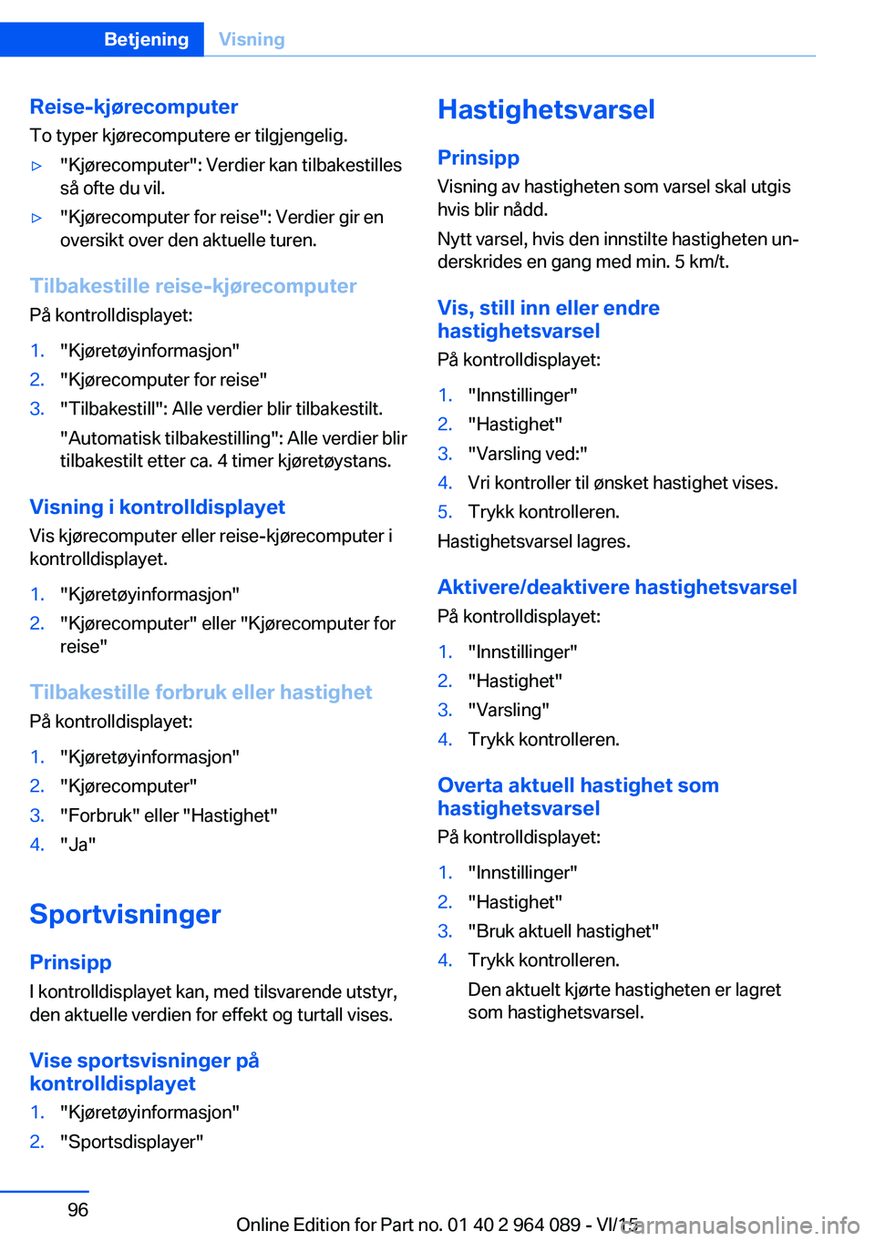 BMW X6 M 2016 InstruksjonsbØker (in Norwegian) Reise-kjørecomputer
To typer kjørecomputere er tilgjengelig.▷"Kjørecomputer": Verdier kan tilbakestilles
så ofte du vil.▷"Kjørecomputer for reise": Verdier gir en
oversikt ove BMW X6 M 2016 InstruksjonsbØker (in Norwegian) Reise-kjørecomputer
To typer kjørecomputere er tilgjengelig.▷"Kjørecomputer": Verdier kan tilbakestilles
så ofte du vil.▷"Kjørecomputer for reise": Verdier gir en
oversikt ove