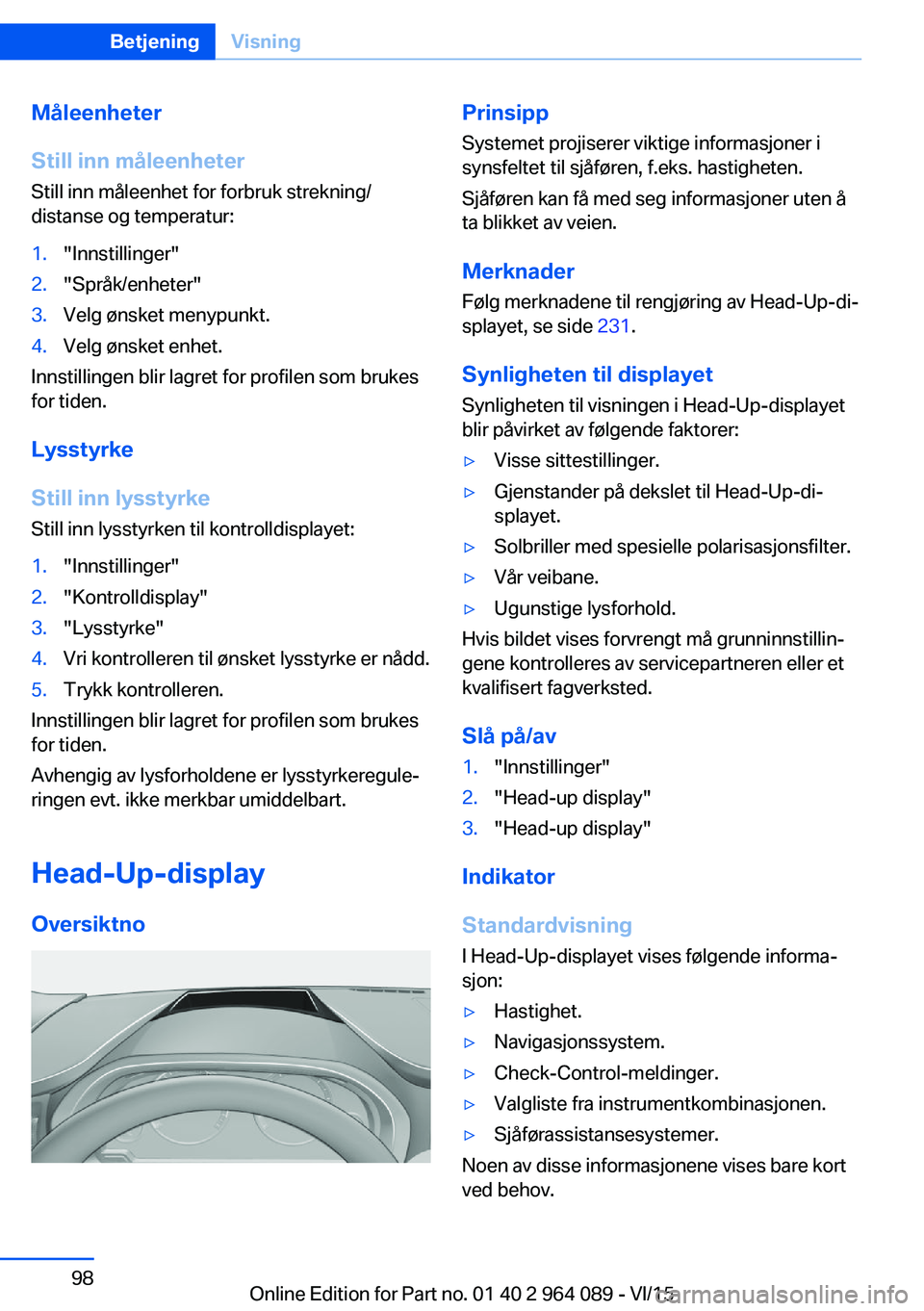 BMW X6 M 2016 InstruksjonsbØker (in Norwegian) Måleenheter
Still inn måleenheter
Still inn måleenhet for forbruk strekning/
distanse og temperatur:1."Innstillinger"2."Språk/enheter"3.Velg ønsket menypunkt.4.Velg ønsket enhet. BMW X6 M 2016 InstruksjonsbØker (in Norwegian) Måleenheter
Still inn måleenheter
Still inn måleenhet for forbruk strekning/
distanse og temperatur:1."Innstillinger"2."Språk/enheter"3.Velg ønsket menypunkt.4.Velg ønsket enhet.