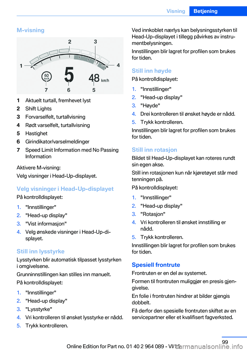 BMW X6 M 2016 InstruksjonsbØker (in Norwegian) M-visning1Aktuelt turtall, fremhevet lyst2Shift Lights3Forvarselfelt, turtallvisning4Rødt varselfelt, turtallvisning5Hastighet6Girindikator/varselmeldinger7Speed Limit Information med No Passing
Info BMW X6 M 2016 InstruksjonsbØker (in Norwegian) M-visning1Aktuelt turtall, fremhevet lyst2Shift Lights3Forvarselfelt, turtallvisning4Rødt varselfelt, turtallvisning5Hastighet6Girindikator/varselmeldinger7Speed Limit Information med No Passing
Info