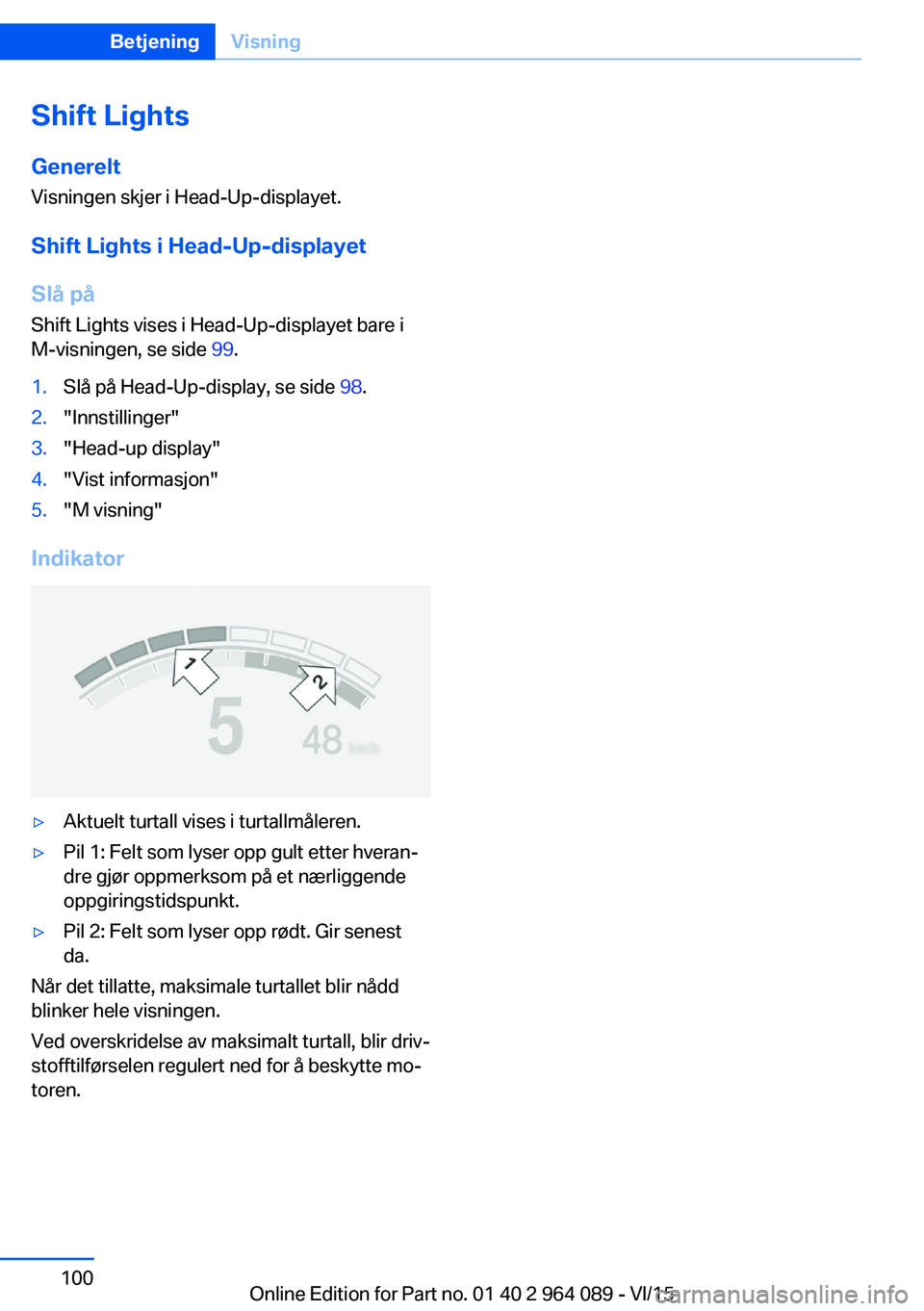 BMW X6 M 2016 InstruksjonsbØker (in Norwegian) Shift Lights
Generelt Visningen skjer i Head-Up-displayet.
Shift Lights i Head-Up-displayet
Slå på Shift Lights vises i Head-Up-displayet bare iM-visningen, se side 99.1.Slå på Head-Up-display, s BMW X6 M 2016 InstruksjonsbØker (in Norwegian) Shift Lights
Generelt Visningen skjer i Head-Up-displayet.
Shift Lights i Head-Up-displayet
Slå på Shift Lights vises i Head-Up-displayet bare iM-visningen, se side 99.1.Slå på Head-Up-display, s