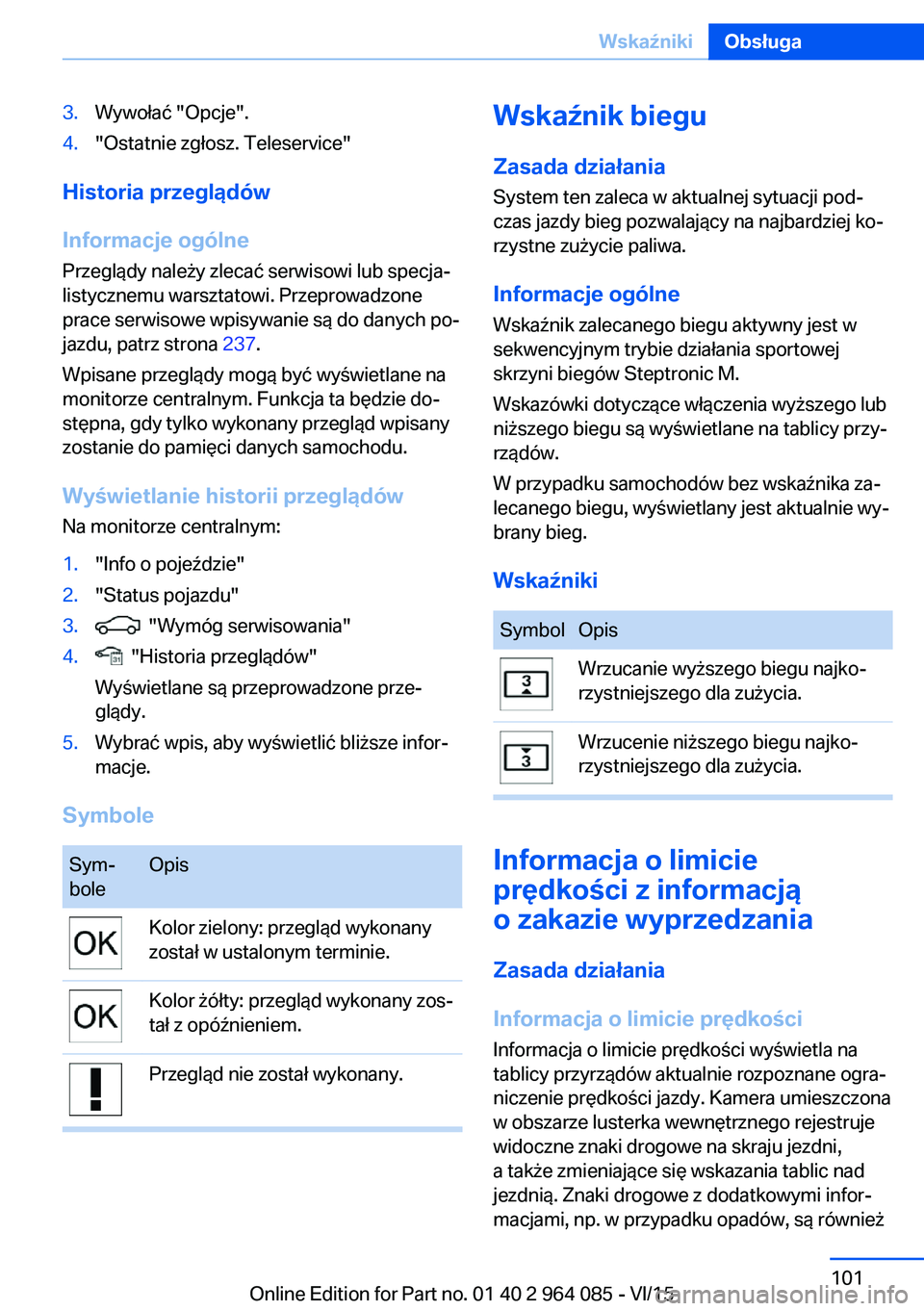 BMW X6 M 2016 Instrukcja obsługi (in Polish) 3.Wywołać "Opcje".4."Ostatnie zgłosz. Teleservice"
Historia przeglądów
Informacje ogólne
Przeglądy należy zlecać serwisowi lub specja‐
listycznemu warsztatowi. Przeprowadzon BMW X6 M 2016 Instrukcja obsługi (in Polish) 3.Wywołać "Opcje".4."Ostatnie zgłosz. Teleservice"
Historia przeglądów
Informacje ogólne
Przeglądy należy zlecać serwisowi lub specja‐
listycznemu warsztatowi. Przeprowadzon