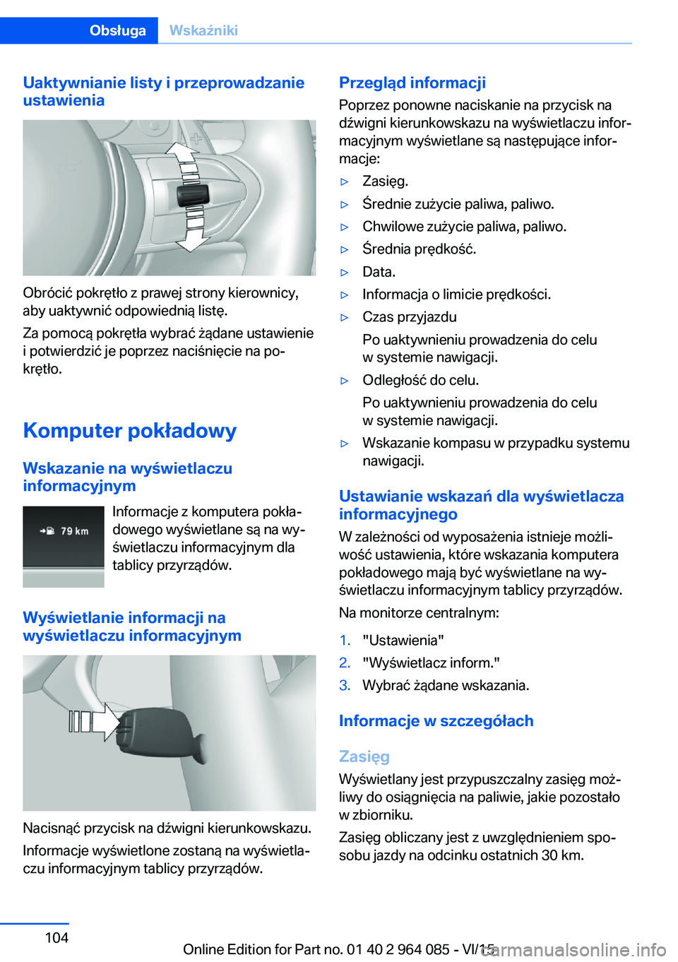 BMW X6 M 2016 Instrukcja obsługi (in Polish) Uaktywnianie listy i przeprowadzanie
ustawienia
Obrócić pokrętło z prawej strony kierownicy,
aby uaktywnić odpowiednią listę.
Za pomocą pokrętła wybrać żądane ustawienie
i potwierdzić je BMW X6 M 2016 Instrukcja obsługi (in Polish) Uaktywnianie listy i przeprowadzanie
ustawienia
Obrócić pokrętło z prawej strony kierownicy,
aby uaktywnić odpowiednią listę.
Za pomocą pokrętła wybrać żądane ustawienie
i potwierdzić je