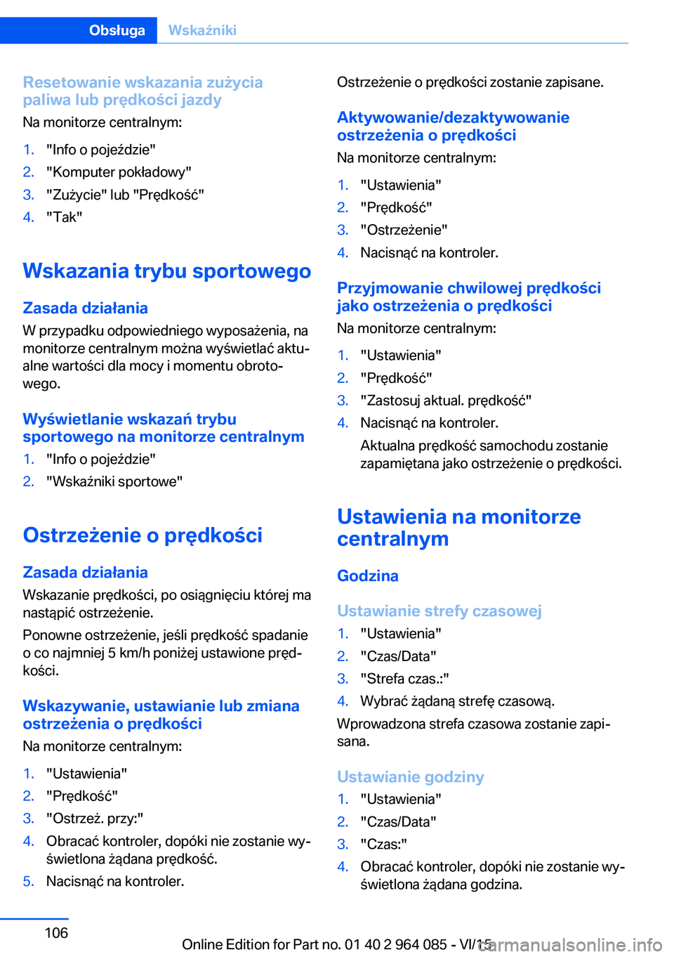 BMW X6 M 2016 Instrukcja obsługi (in Polish) Resetowanie wskazania zużycia
paliwa lub prędkości jazdy
Na monitorze centralnym:1."Info o pojeździe"2."Komputer pokładowy"3."Zużycie" lub "Prędkość"4."Tak BMW X6 M 2016 Instrukcja obsługi (in Polish) Resetowanie wskazania zużycia
paliwa lub prędkości jazdy
Na monitorze centralnym:1."Info o pojeździe"2."Komputer pokładowy"3."Zużycie" lub "Prędkość"4."Tak