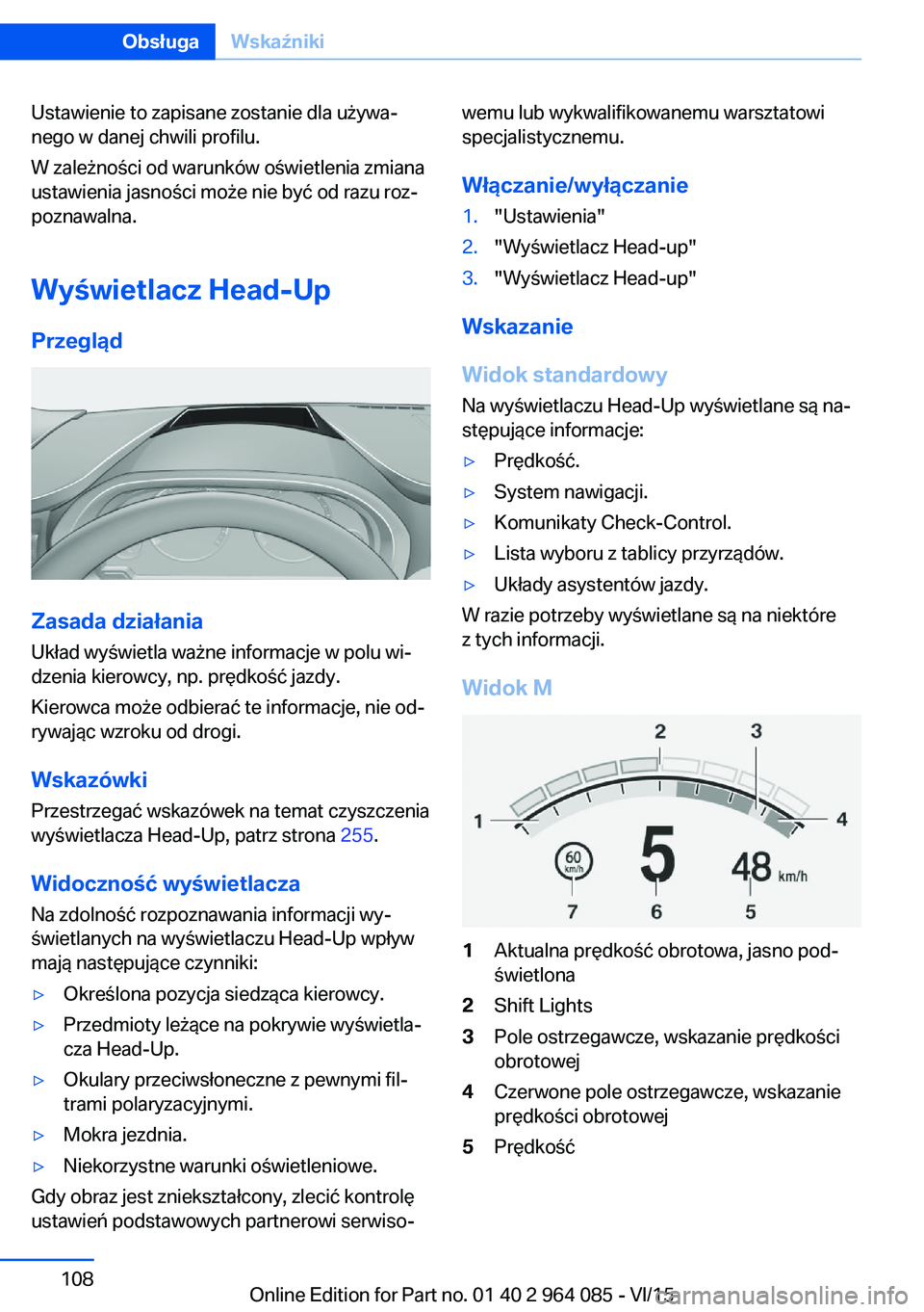 BMW X6 M 2016 Instrukcja obsługi (in Polish) Ustawienie to zapisane zostanie dla używa‐
nego w danej chwili profilu.
W zależności od warunków oświetlenia zmiana
ustawienia jasności może nie być od razu roz‐
poznawalna.
Wyświetlacz H BMW X6 M 2016 Instrukcja obsługi (in Polish) Ustawienie to zapisane zostanie dla używa‐
nego w danej chwili profilu.
W zależności od warunków oświetlenia zmiana
ustawienia jasności może nie być od razu roz‐
poznawalna.
Wyświetlacz H