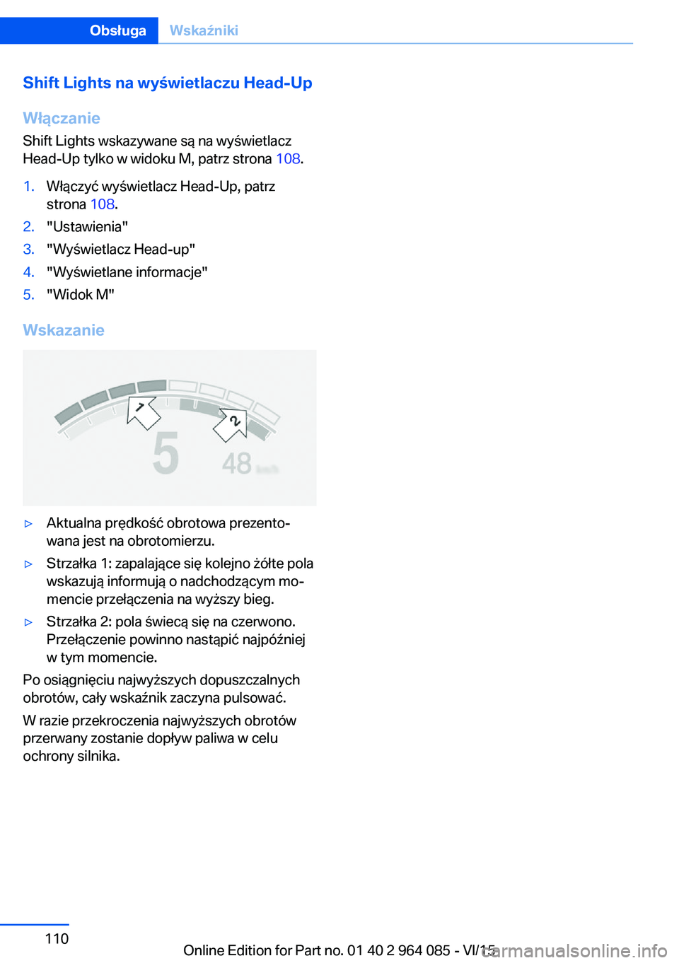 BMW X6 M 2016 Instrukcja obsługi (in Polish) Shift Lights na wyświetlaczu Head-Up
Włączanie
Shift Lights wskazywane są na wyświetlacz
Head-Up tylko w widoku M, patrz strona 108.1.Włączyć wyświetlacz Head-Up, patrz
strona 108.2."Us BMW X6 M 2016 Instrukcja obsługi (in Polish) Shift Lights na wyświetlaczu Head-Up
Włączanie
Shift Lights wskazywane są na wyświetlacz
Head-Up tylko w widoku M, patrz strona 108.1.Włączyć wyświetlacz Head-Up, patrz
strona 108.2."Us