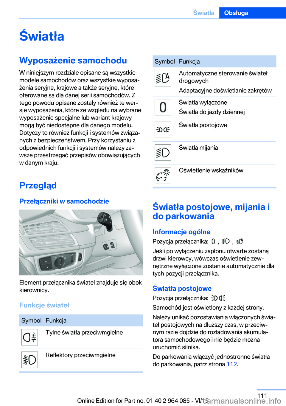 BMW X6 M 2016 Instrukcja obsługi (in Polish) ŚwiatłaWyposażenie samochoduW niniejszym rozdziale opisane są wszystkie
modele samochodów oraz wszystkie wyposa‐
żenia seryjne, krajowe a także seryjne, które
oferowane są dla danej serii s BMW X6 M 2016 Instrukcja obsługi (in Polish) ŚwiatłaWyposażenie samochoduW niniejszym rozdziale opisane są wszystkie
modele samochodów oraz wszystkie wyposa‐
żenia seryjne, krajowe a także seryjne, które
oferowane są dla danej serii s